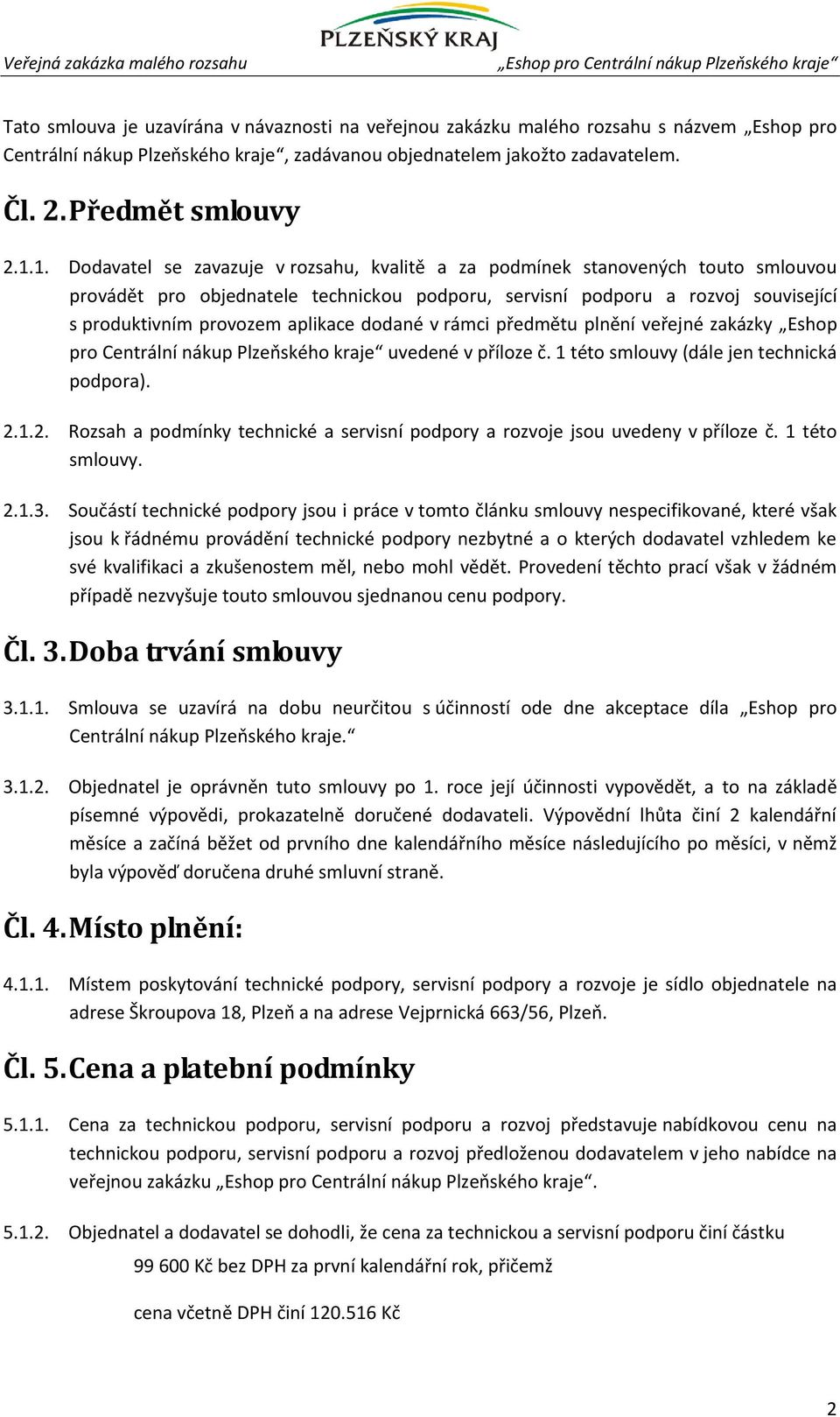 aplikace dodané v rámci předmětu plnění veřejné zakázky Eshop pro Centrální nákup Plzeňského kraje uvedené v příloze č. 1 této smlouvy (dále jen technická podpora). 2.