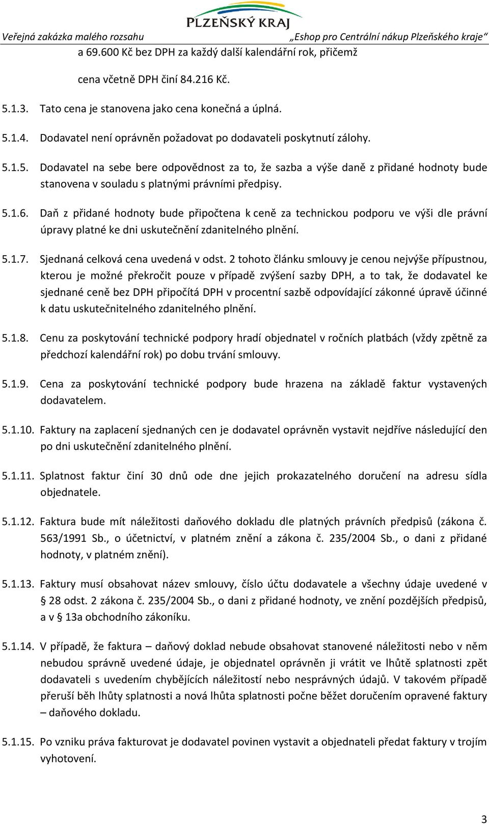 Daň z přidané hodnoty bude připočtena k ceně za technickou podporu ve výši dle právní úpravy platné ke dni uskutečnění zdanitelného plnění. 5.1.7. Sjednaná celková cena uvedená v odst.