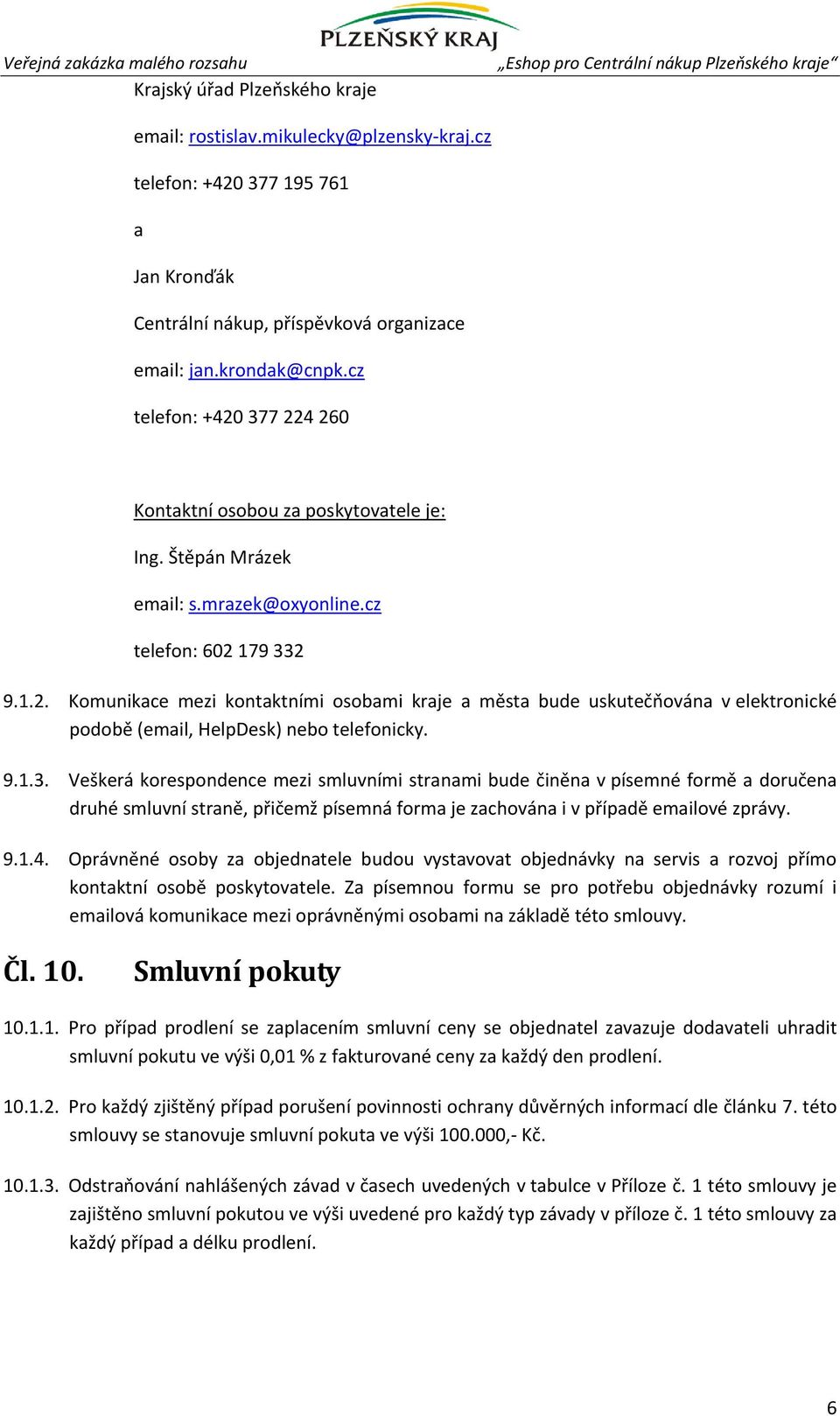 9.1.3. Veškerá korespondence mezi smluvními stranami bude činěna v písemné formě a doručena druhé smluvní straně, přičemž písemná forma je zachována i v případě emailové zprávy. 9.1.4.