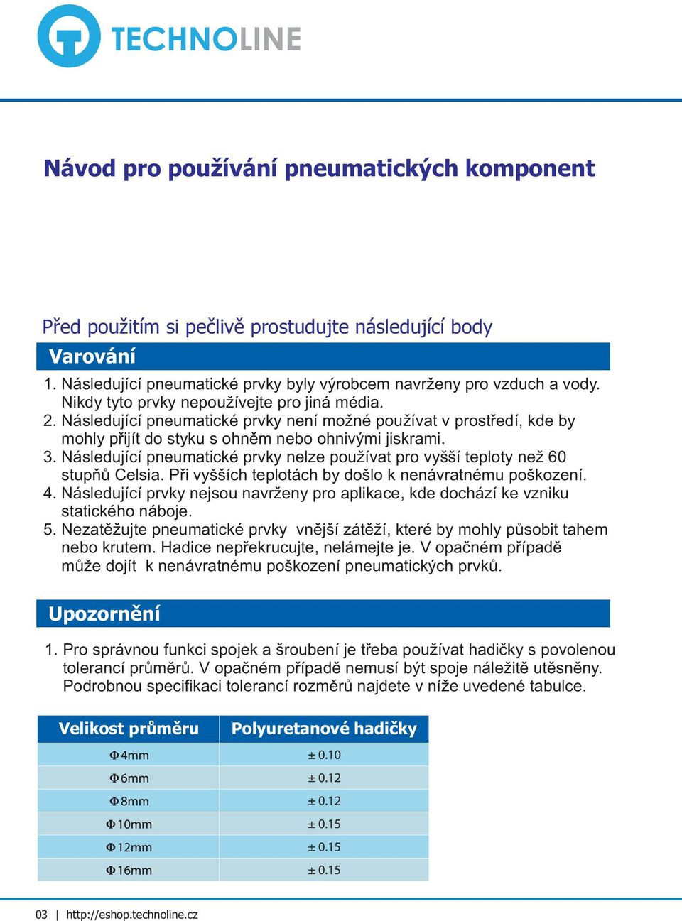 Následující pneumatické prvky nelze používat pro vyšší teploty než 60 stupòù Celsia. Pøi vyšších teplotách by došlo k nenávratnému poškození. 4.