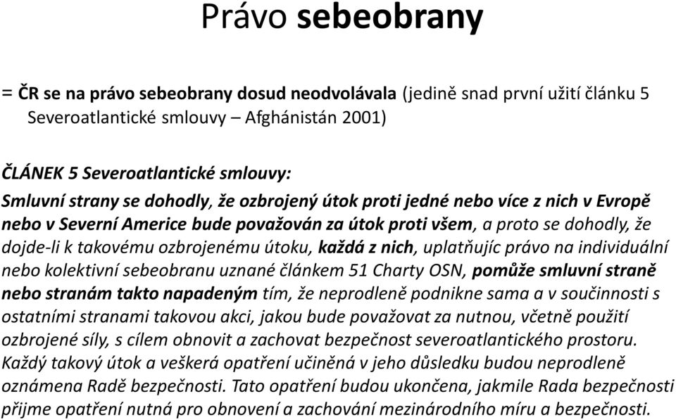 uplatňujíc právo na individuální nebo kolektivní sebeobranu uznané článkem 51 Charty OSN, pomůže smluvní straně nebo stranám takto napadeným tím, že neprodleně podnikne sama a v součinnosti s