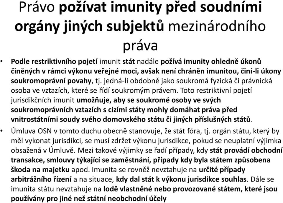 Toto restriktivní pojetí jurisdikčních imunit umožňuje, aby se soukromé osoby ve svých soukromoprávních vztazích s cizími státy mohly domáhat práva před vnitrostátními soudy svého domovského státu či