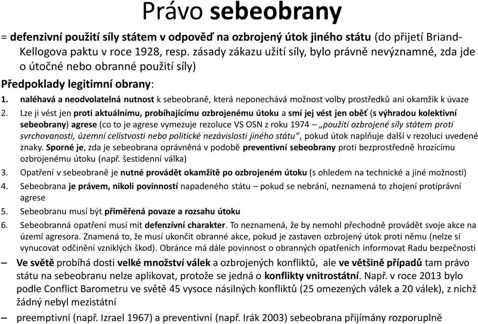 naléhavá a neodvolatelná nutnost k sebeobraně, která neponechává možnost volby prostředků ani okamžik k úvaze 2.