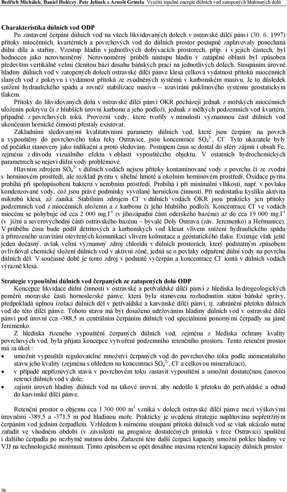 Vzestup hladin v jednotlivých dobývacích prostorech, příp. i v jejich částech, byl hodnocen jako nerovnoměrný.