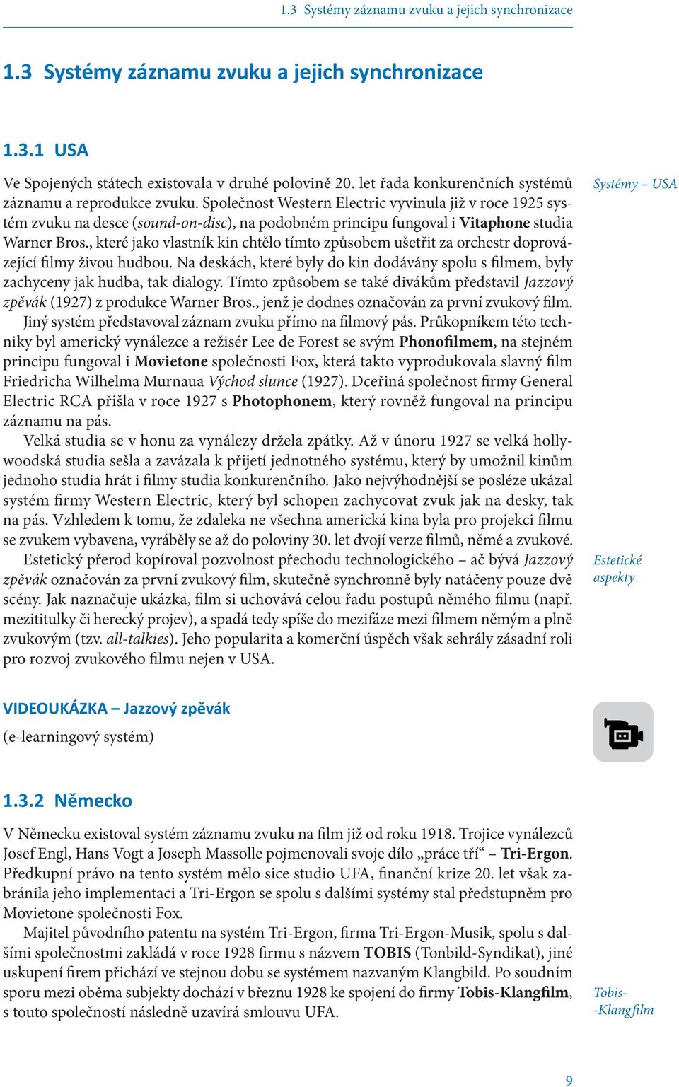 Společnost Western Electric vyvinula již v roce 1925 systém zvuku na desce (sound-on-disc), na podobném principu fungoval i Vitaphone studia Warner Bros.