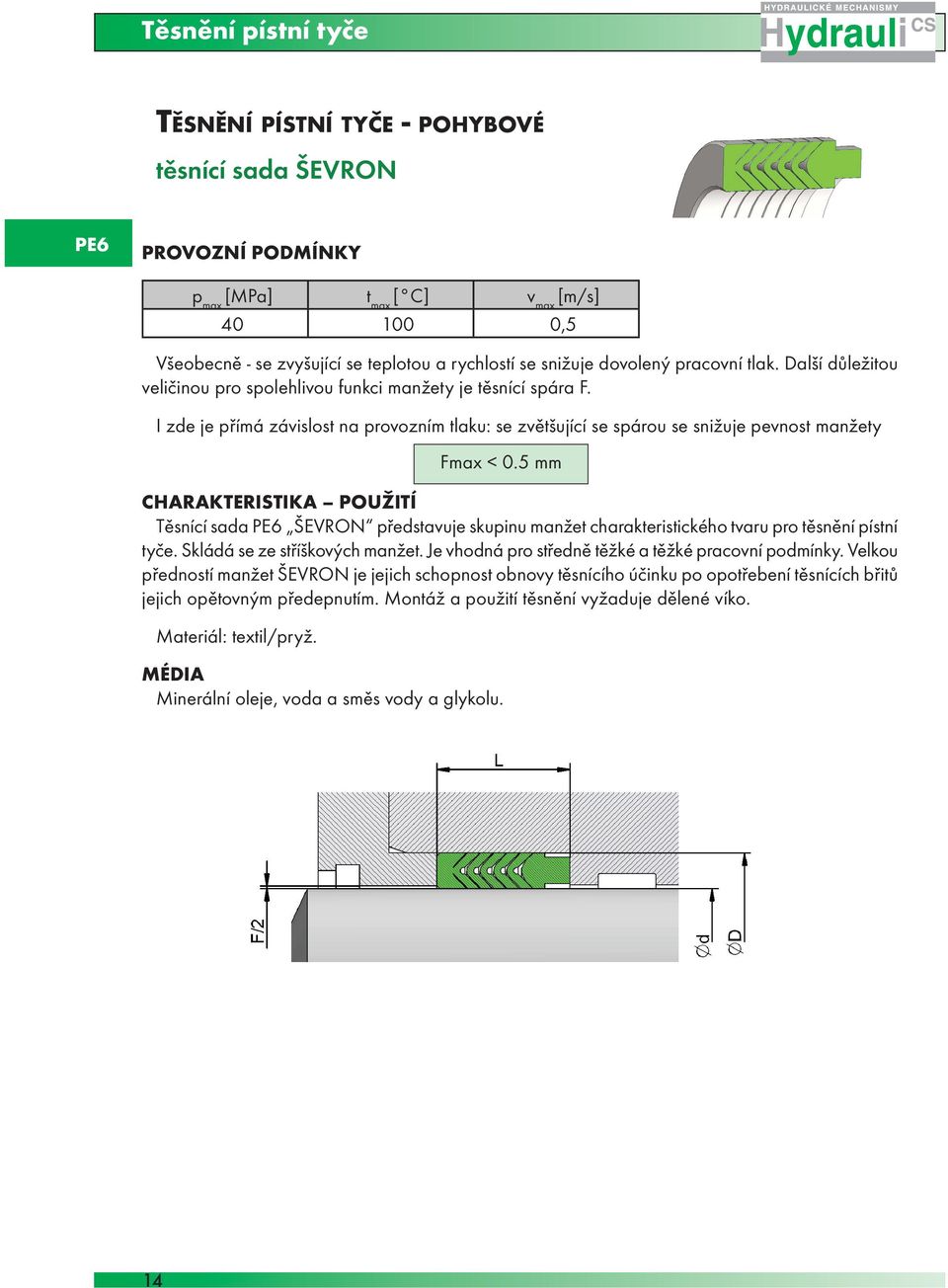 I zde je přímá závislost na provozním tlaku: se zvětšující se spárou se snižuje pevnost manžety CHARAKTERISTIKA POUŽITÍ Těsnící sada PE6 ŠEVRON představuje skupinu manžet charakteristického tvaru pro