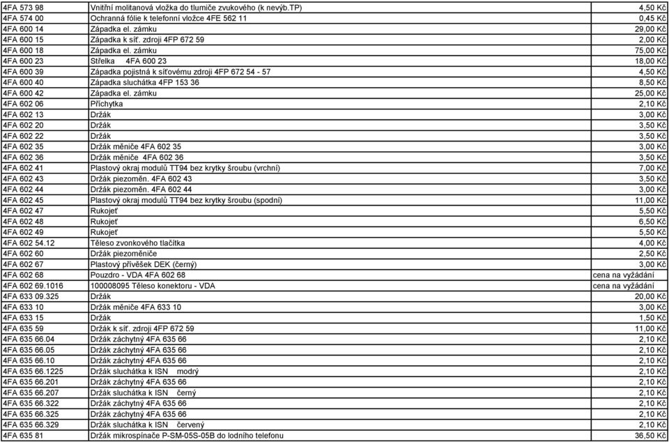 zámku 75,00 Kč 4FA 600 23 Střelka 4FA 600 23 18,00 Kč 4FA 600 39 Západka pojistná k síťovému zdroji 4FP 672 54-57 4,50 Kč 4FA 600 40 Západka sluchátka 4FP 153 36 8,50 Kč 4FA 600 42 Západka el.