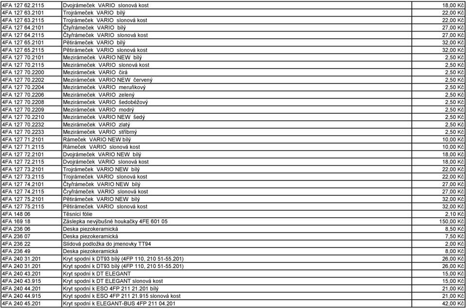 2115 Pětirámeček VARIO slonová kost 32,00 Kč 4FA 127 70.2101 Mezirámeček VARIO NEW bílý 2,50 Kč 4FA 127 70.2115 Mezirámeček VARIO slonová kost 2,50 Kč 4FA 127 70.