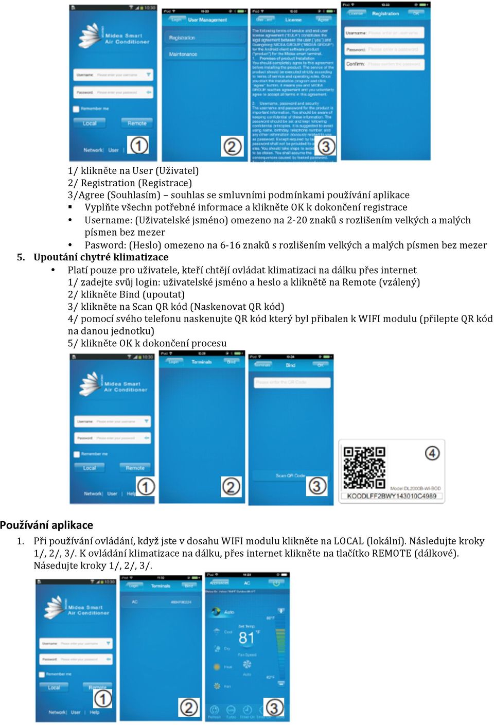 Upoutání chytré klimatizace Platí pouze pro uživatele, kteří chtějí ovládat klimatizaci na dálku přes internet 1/ zadejte svůj login: uživatelské jsméno a heslo a kliknětě na Remote (vzálený) 2/