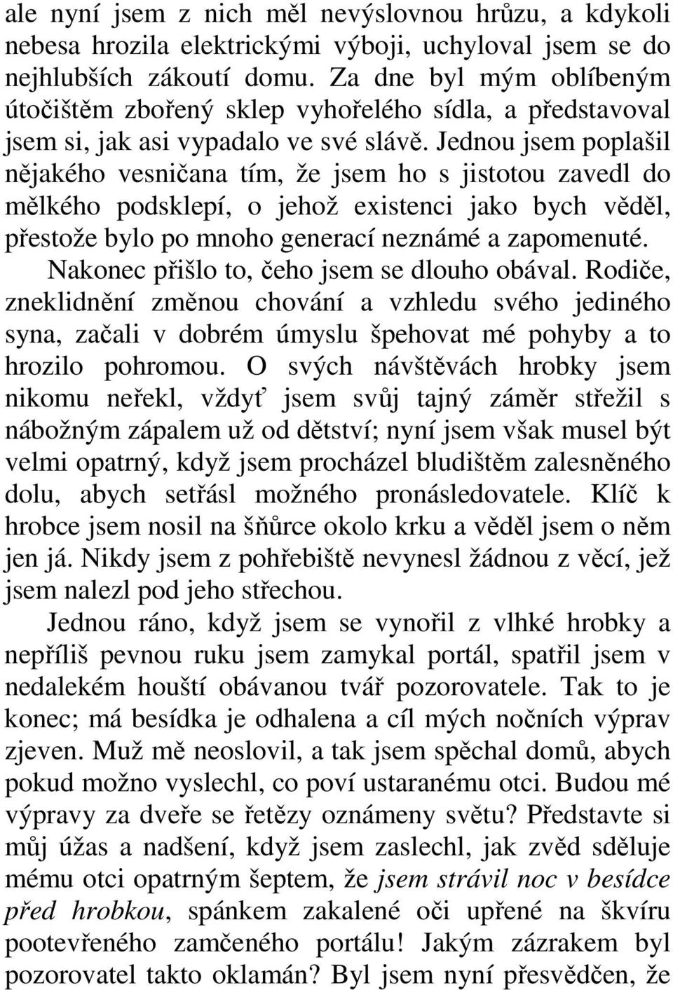 Jednou jsem poplašil nějakého vesničana tím, že jsem ho s jistotou zavedl do mělkého podsklepí, o jehož existenci jako bych věděl, přestože bylo po mnoho generací neznámé a zapomenuté.