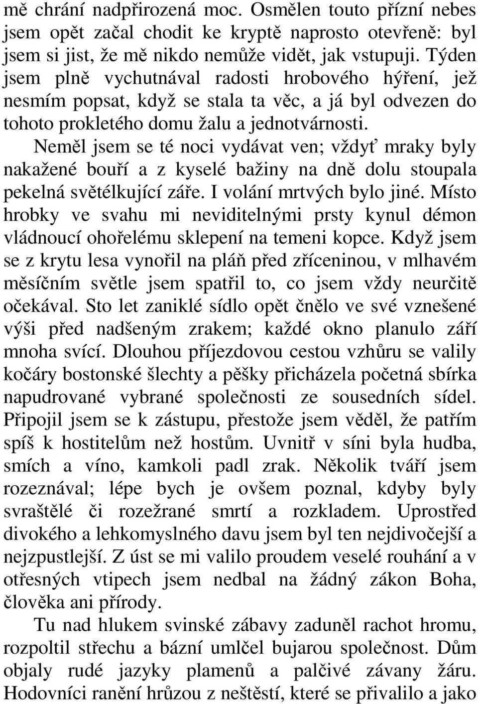 Neměl jsem se té noci vydávat ven; vždyť mraky byly nakažené bouří a z kyselé bažiny na dně dolu stoupala pekelná světélkující záře. I volání mrtvých bylo jiné.