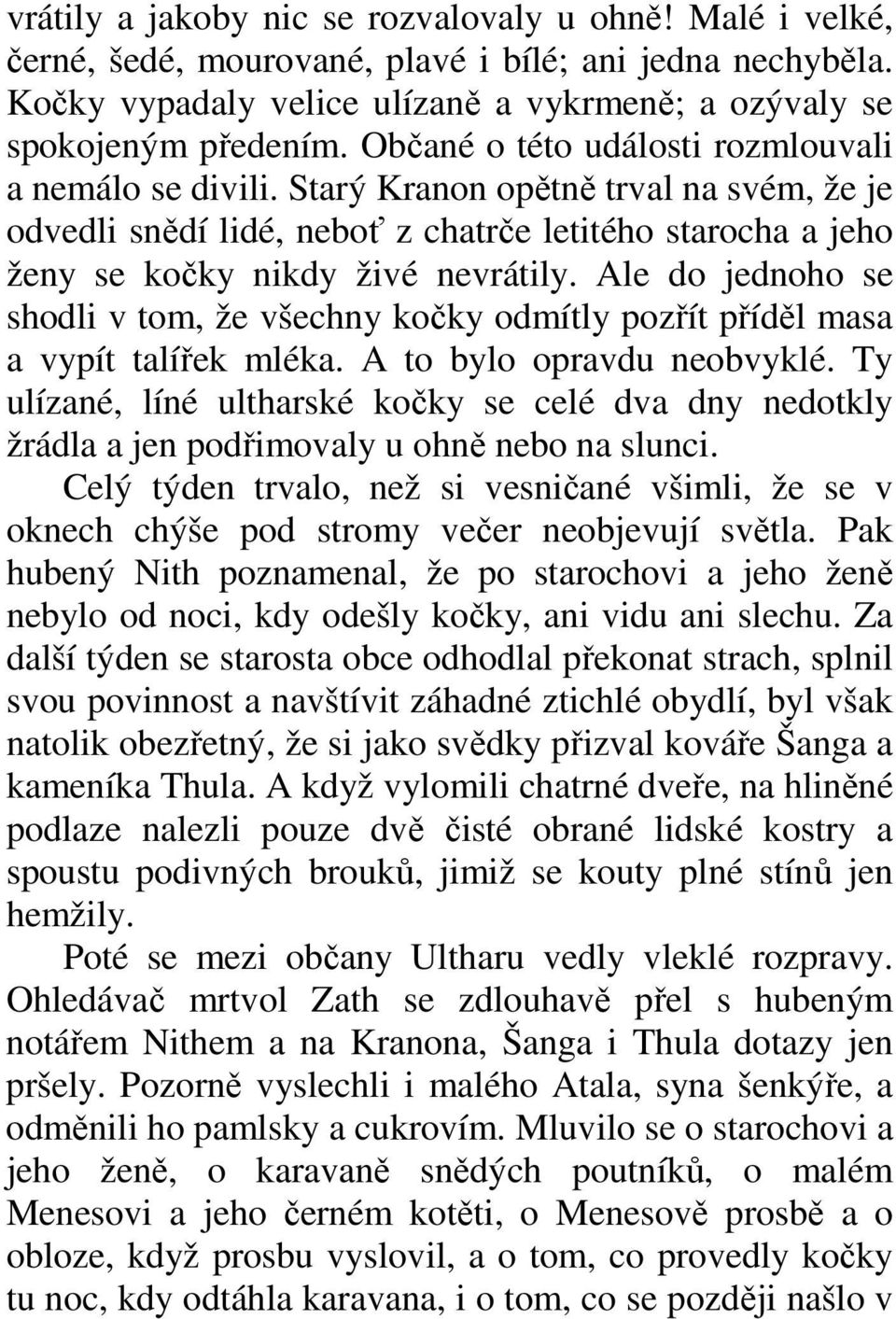 Ale do jednoho se shodli v tom, že všechny kočky odmítly pozřít příděl masa a vypít talířek mléka. A to bylo opravdu neobvyklé.