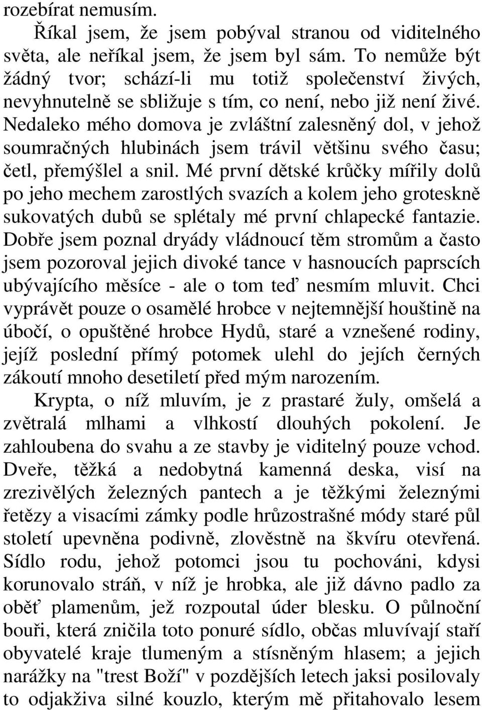 Nedaleko mého domova je zvláštní zalesněný dol, v jehož soumračných hlubinách jsem trávil většinu svého času; četl, přemýšlel a snil.