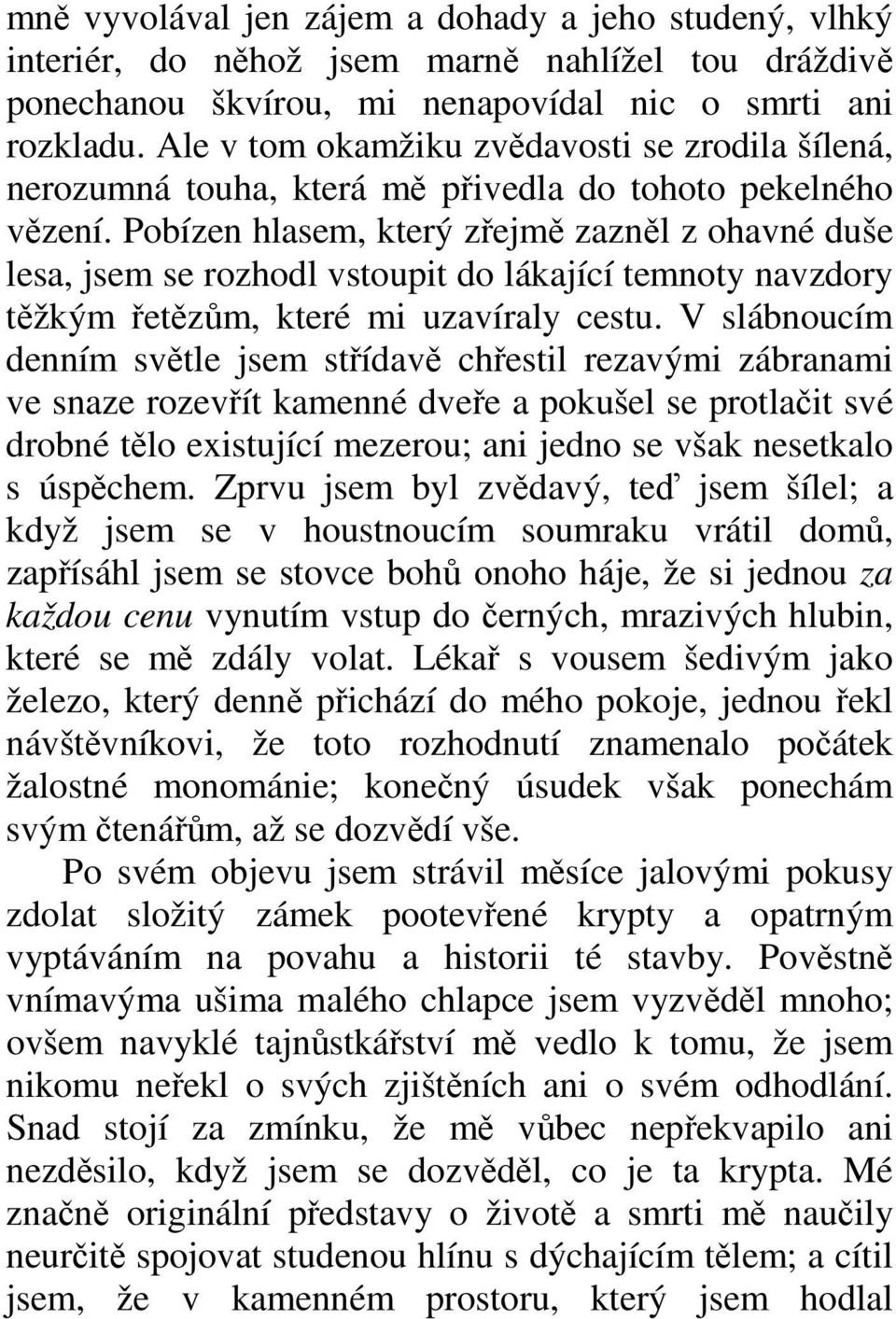 Pobízen hlasem, který zřejmě zazněl z ohavné duše lesa, jsem se rozhodl vstoupit do lákající temnoty navzdory těžkým řetězům, které mi uzavíraly cestu.