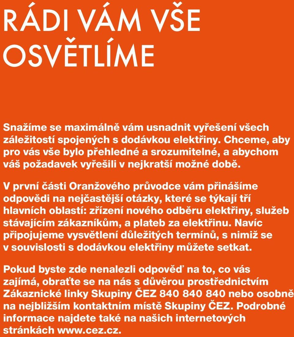 V první části Oranžového průvodce vám přinášíme odpovědi na nejčastější otázky, které se týkají tří hlavních oblastí: zřízení nového odběru elektřiny, služeb stávajícím zákazníkům, a plateb za