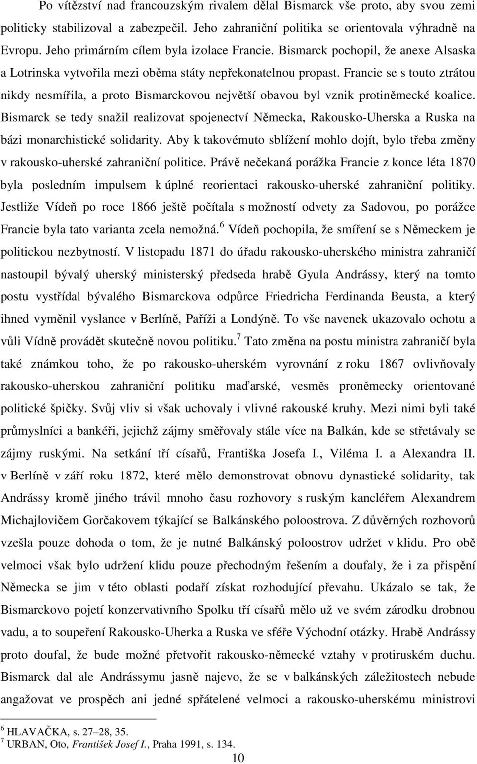 Francie se s touto ztrátou nikdy nesmířila, a proto Bismarckovou největší obavou byl vznik protiněmecké koalice.