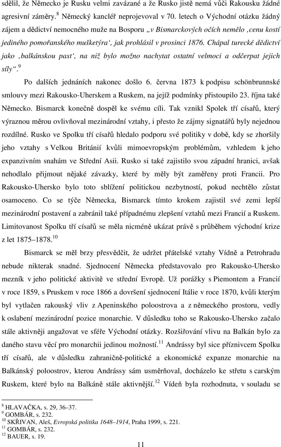 letech o Východní otázku žádný zájem a dědictví nemocného muže na Bosporu v Bismarckových očích nemělo cenu kostí jediného pomořanského mušketýra, jak prohlásil v prosinci 1876.