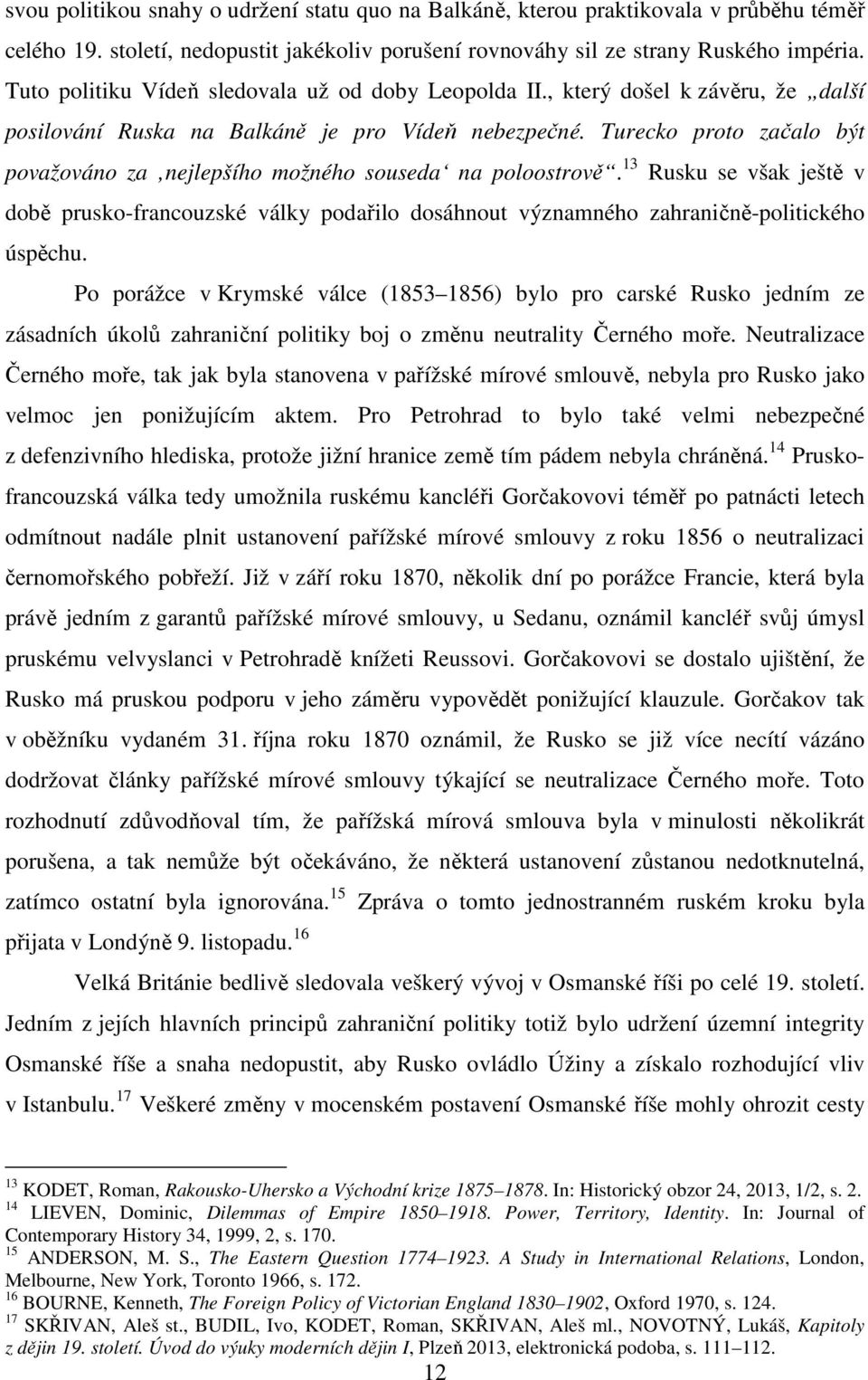 Turecko proto začalo být považováno za nejlepšího možného souseda na poloostrově. 13 Rusku se však ještě v době prusko-francouzské války podařilo dosáhnout významného zahraničně-politického úspěchu.