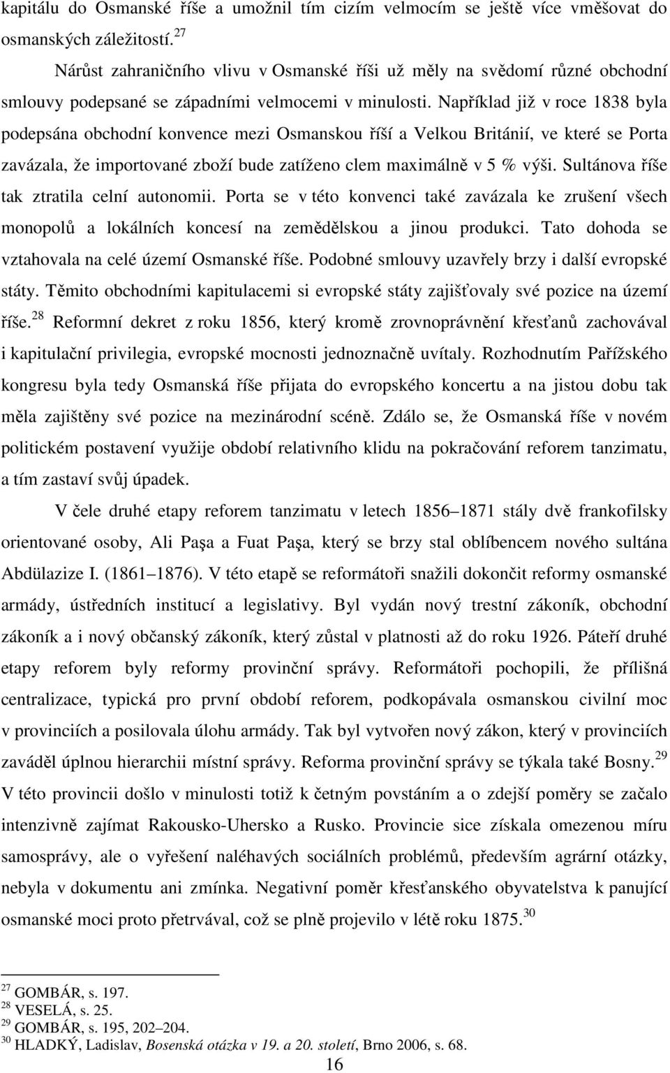 Například již v roce 1838 byla podepsána obchodní konvence mezi Osmanskou říší a Velkou Británií, ve které se Porta zavázala, že importované zboží bude zatíženo clem maximálně v 5 % výši.