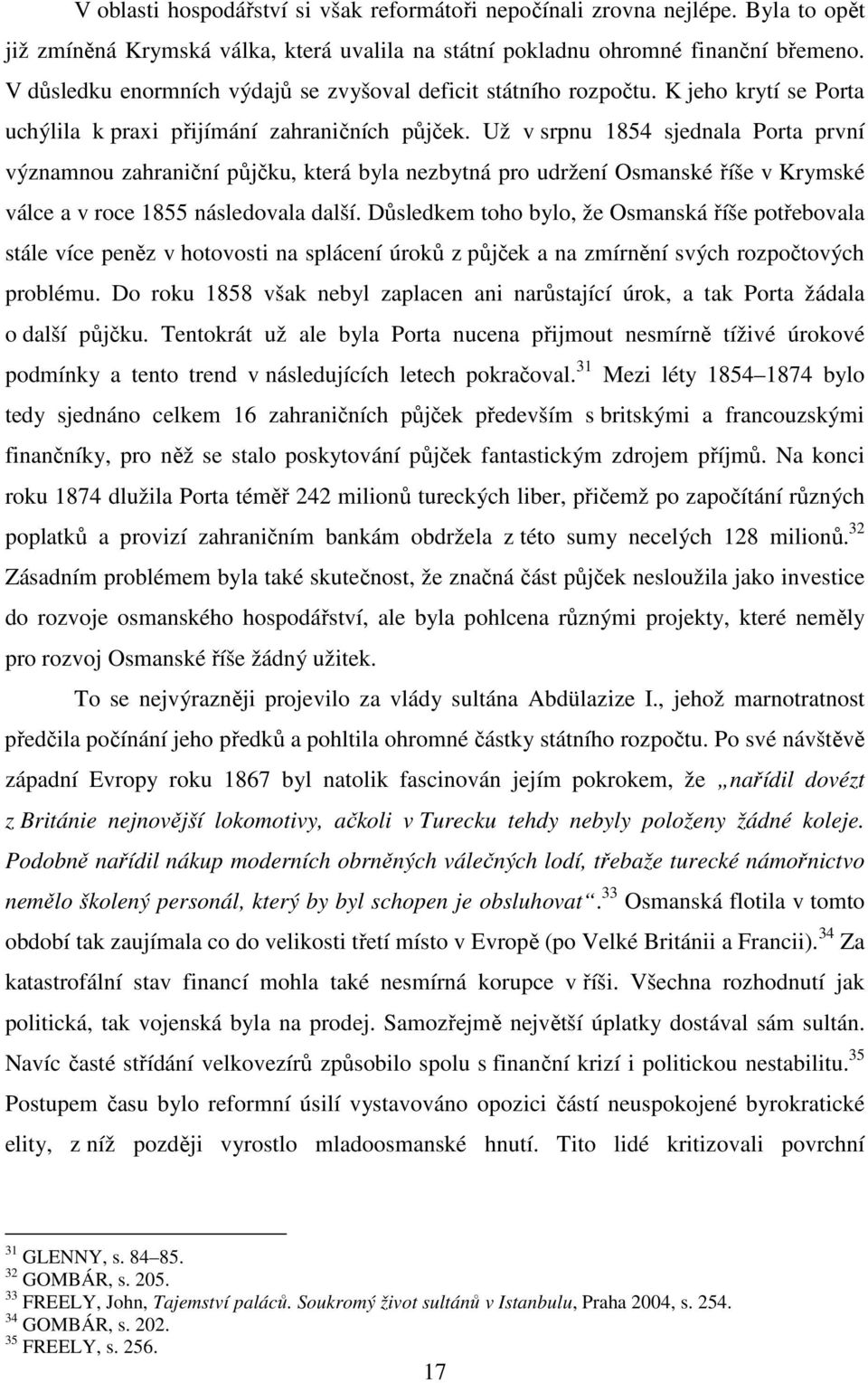 Už v srpnu 1854 sjednala Porta první významnou zahraniční půjčku, která byla nezbytná pro udržení Osmanské říše v Krymské válce a v roce 1855 následovala další.