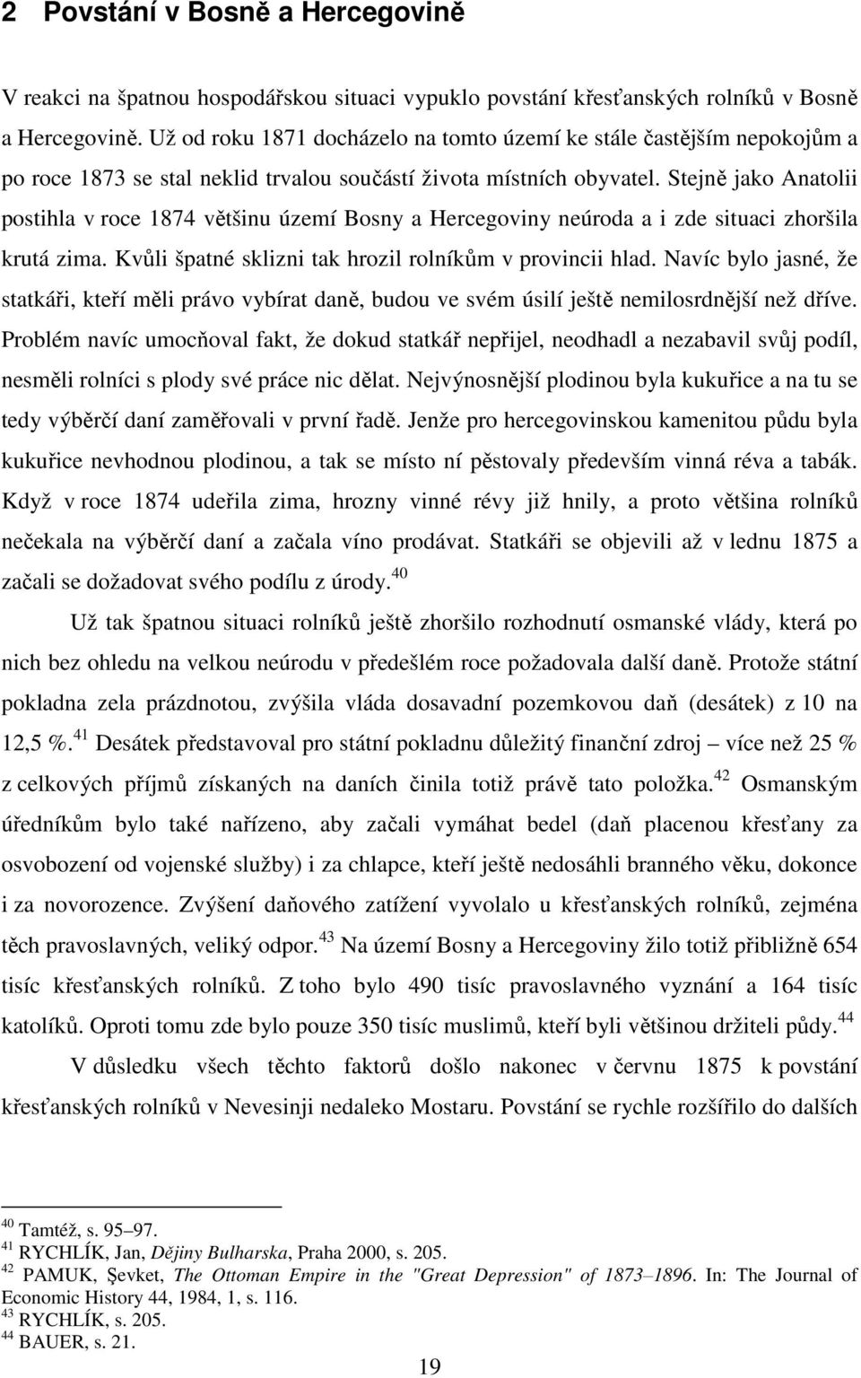 Stejně jako Anatolii postihla v roce 1874 většinu území Bosny a Hercegoviny neúroda a i zde situaci zhoršila krutá zima. Kvůli špatné sklizni tak hrozil rolníkům v provincii hlad.