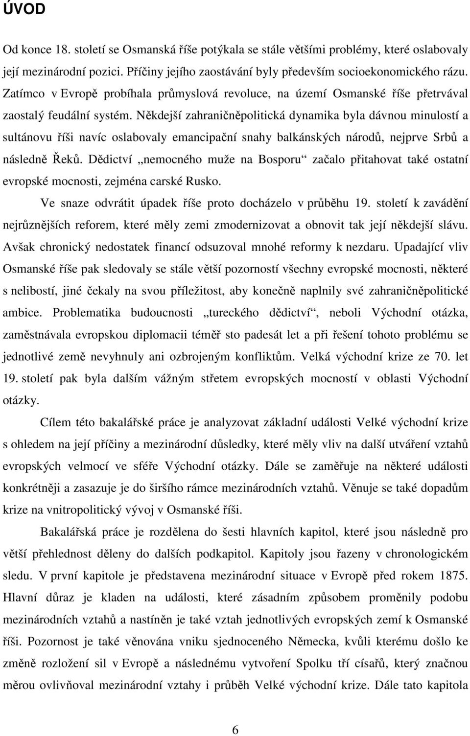 Někdejší zahraničněpolitická dynamika byla dávnou minulostí a sultánovu říši navíc oslabovaly emancipační snahy balkánských národů, nejprve Srbů a následně Řeků.