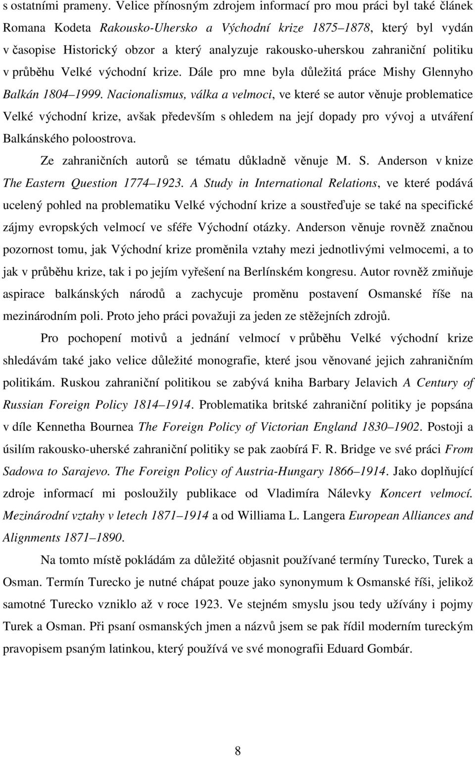 rakousko-uherskou zahraniční politiku v průběhu Velké východní krize. Dále pro mne byla důležitá práce Mishy Glennyho Balkán 1804 1999.