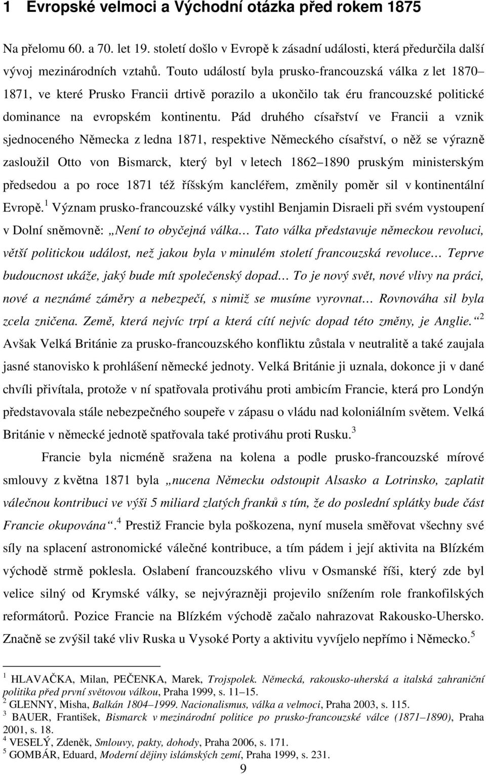 Pád druhého císařství ve Francii a vznik sjednoceného Německa z ledna 1871, respektive Německého císařství, o něž se výrazně zasloužil Otto von Bismarck, který byl v letech 1862 1890 pruským