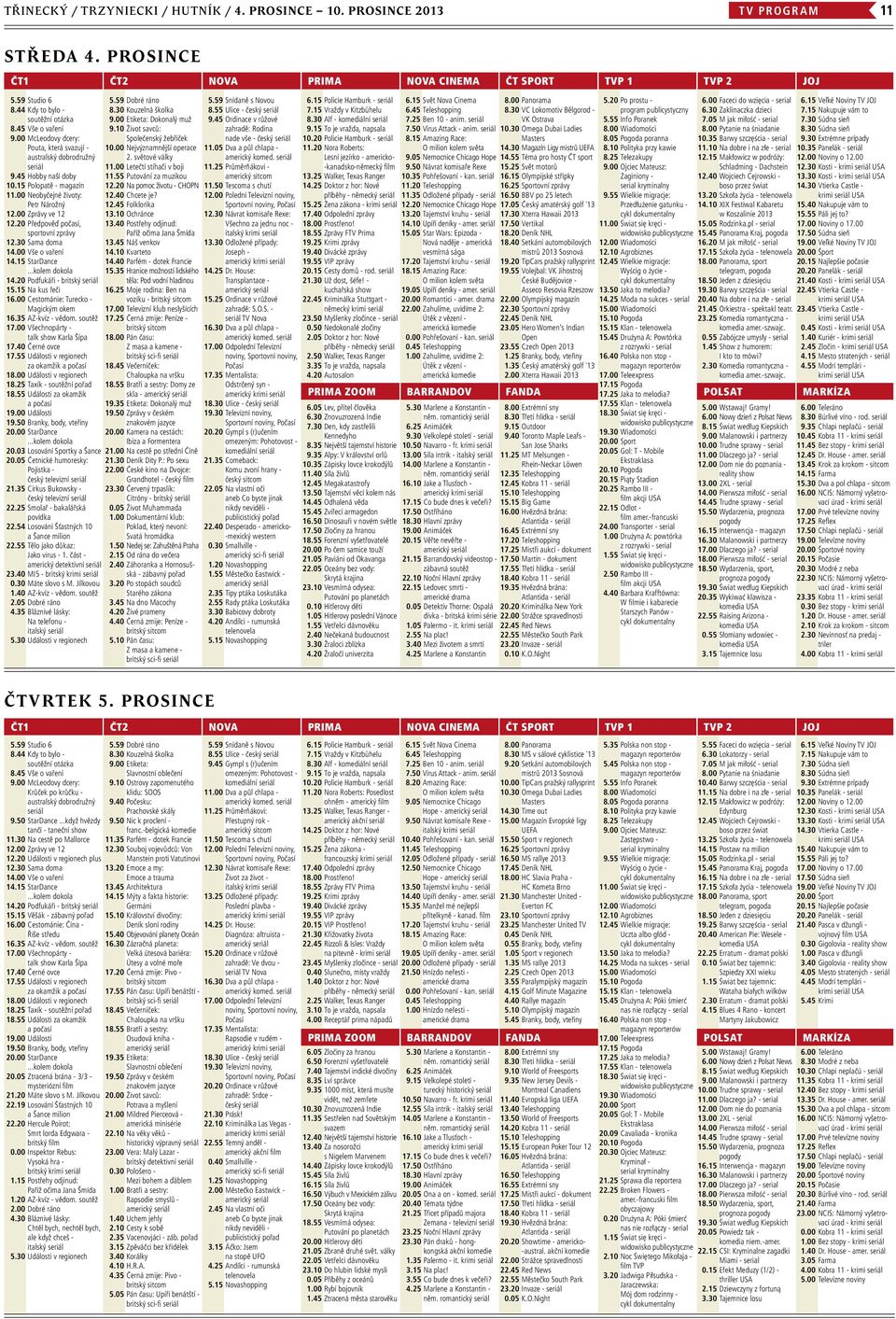 00 Neobyčejné životy: Petr Nárožný 12.00 Zprávy ve 12 12.20 Předpověď počasí, sportovní zprávy 12.30 Sama doma 14.00 Vše o vaření 14.15 StarDance...kolem dokola 14.20 Podfukáři - britský seriál 15.