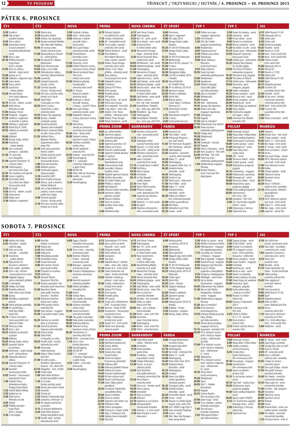 05 Život na zámku: Deštník - český seriál 12.00 Zprávy ve 12 12.20 Události v regionech plus 12.30 Sama doma 14.00 Vše o vaření 14.15 StarDance...kolem dokola 14.