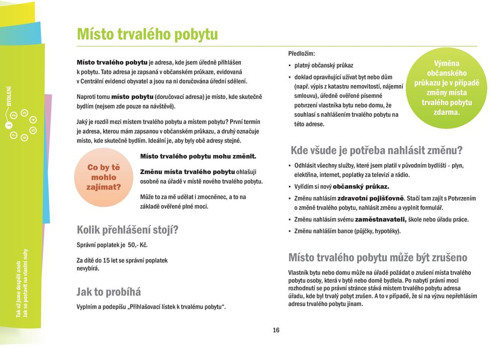 Naproti tomu místo pobytu (doruèovací adresa) je místo, kde skuteènì bydlím (nejsem zde pouze na návštìvì). Jaký je rozdíl mezi místem trvalého pobytu a místem pobytu?