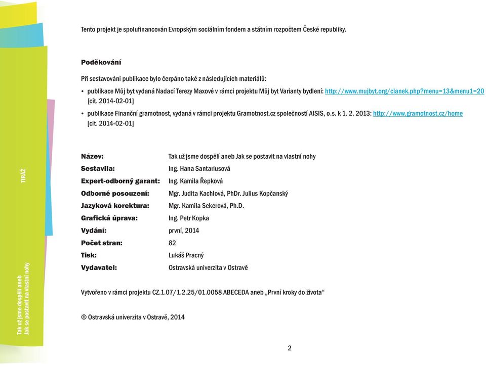 mujbyt.org/clanek.php?menu=&menu=0 publikace Finanèní gramotnost, vydaná v rámci projektu Gramotnost.cz spoleèností AISIS, o.s. k.. 0: http://www.gramotnost.cz/home [cit.