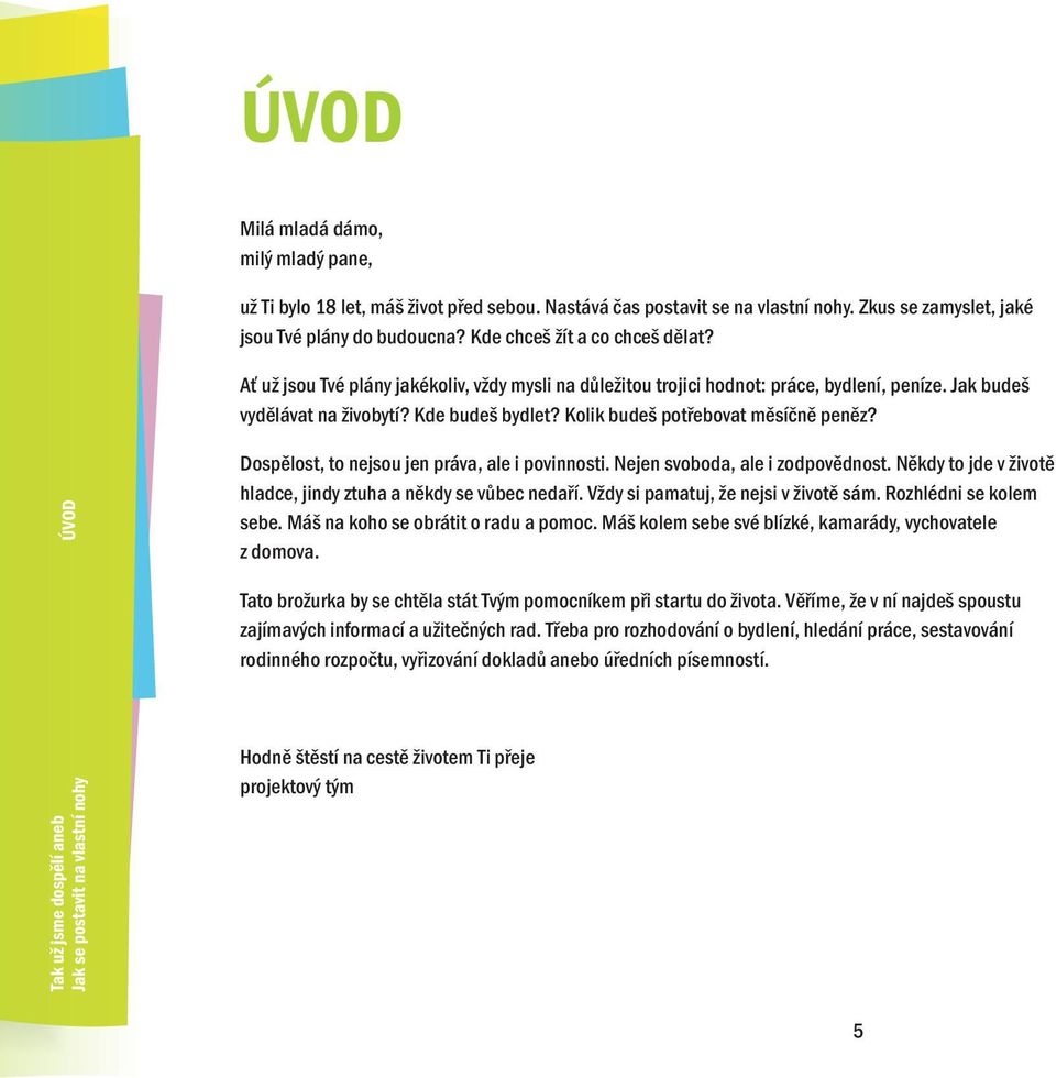 Kolik budeš potøebovat mìsíènì penìz? ÚVOD Dospìlost, to nejsou jen práva, ale i povinnosti. Nejen svoboda, ale i zodpovìdnost. Nìkdy to jde v životì hladce, jindy ztuha a nìkdy se vùbec nedaøí.