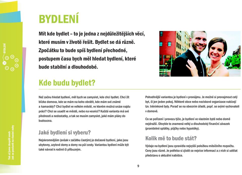 Chci žít blízko domova, kde se mám na koho obrátit, kde mám své známé a kamarády? Chci bydlet ve velkém mìstì, ve kterém možná snáze najdu práci? Chci se usadit ve mìstì, nebo na vesnici?