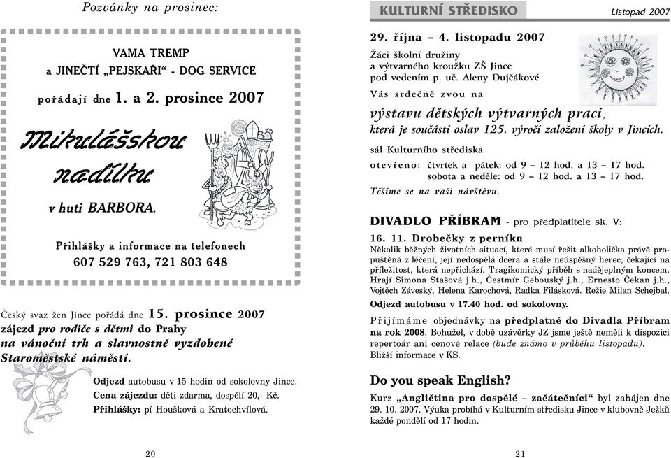 prosince 2007 zájezd pro rodiče s dětmi do Prahy na vánoční trh a slavnostně vyzdobené Staroměstské náměstí. Odjezd autobusu v 15 hodin od sokolovny Jince. Cena zájezdu: děti zdarma, dospělí 20,- Kč.