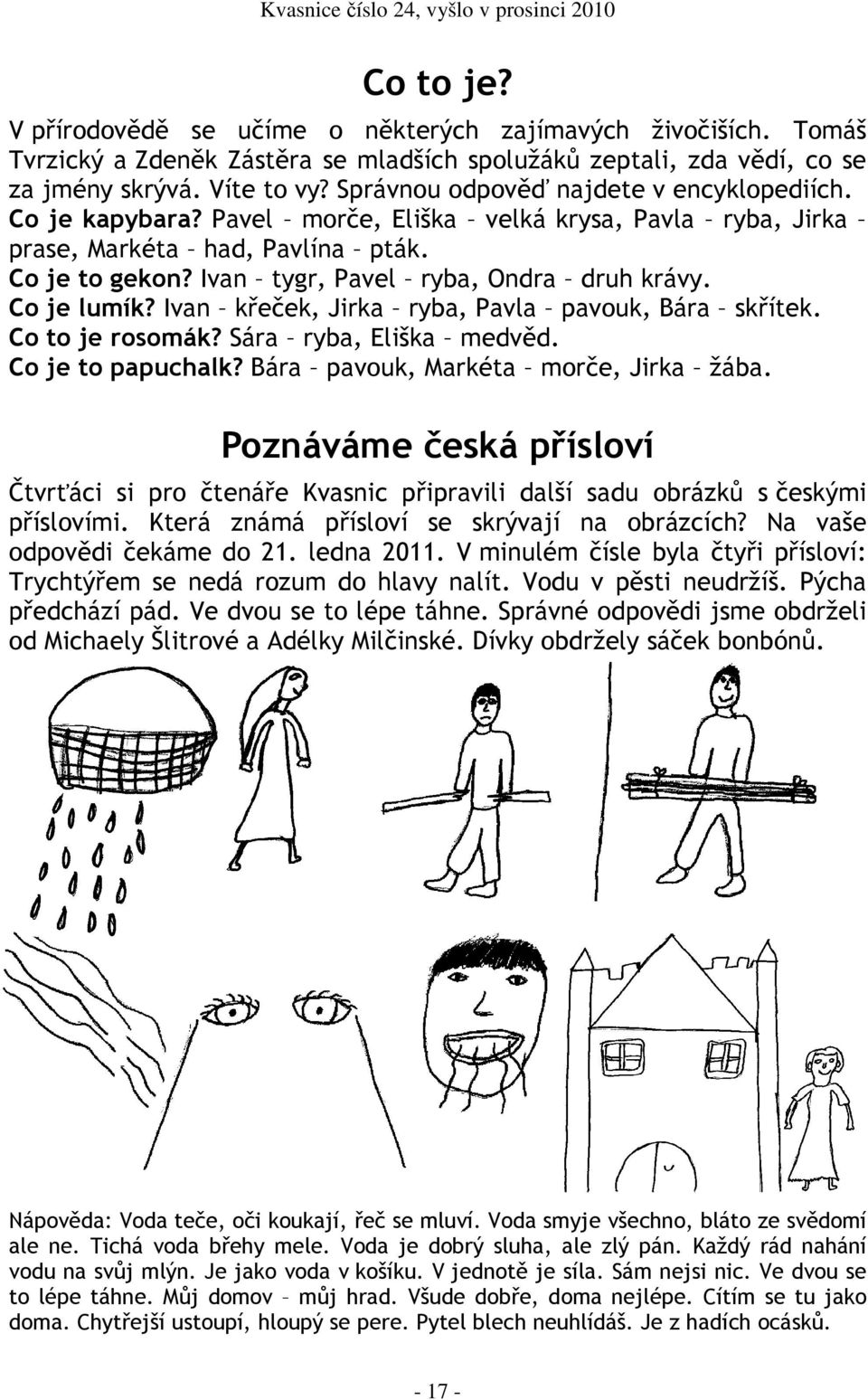 Co je lumík? Ivan křeček, Jirka ryba, Pavla pavouk, Bára skřítek. Co to je rosomák? Sára ryba, Eliška medvěd. Co je to papuchalk? Bára pavouk, Markéta morče, Jirka žába.