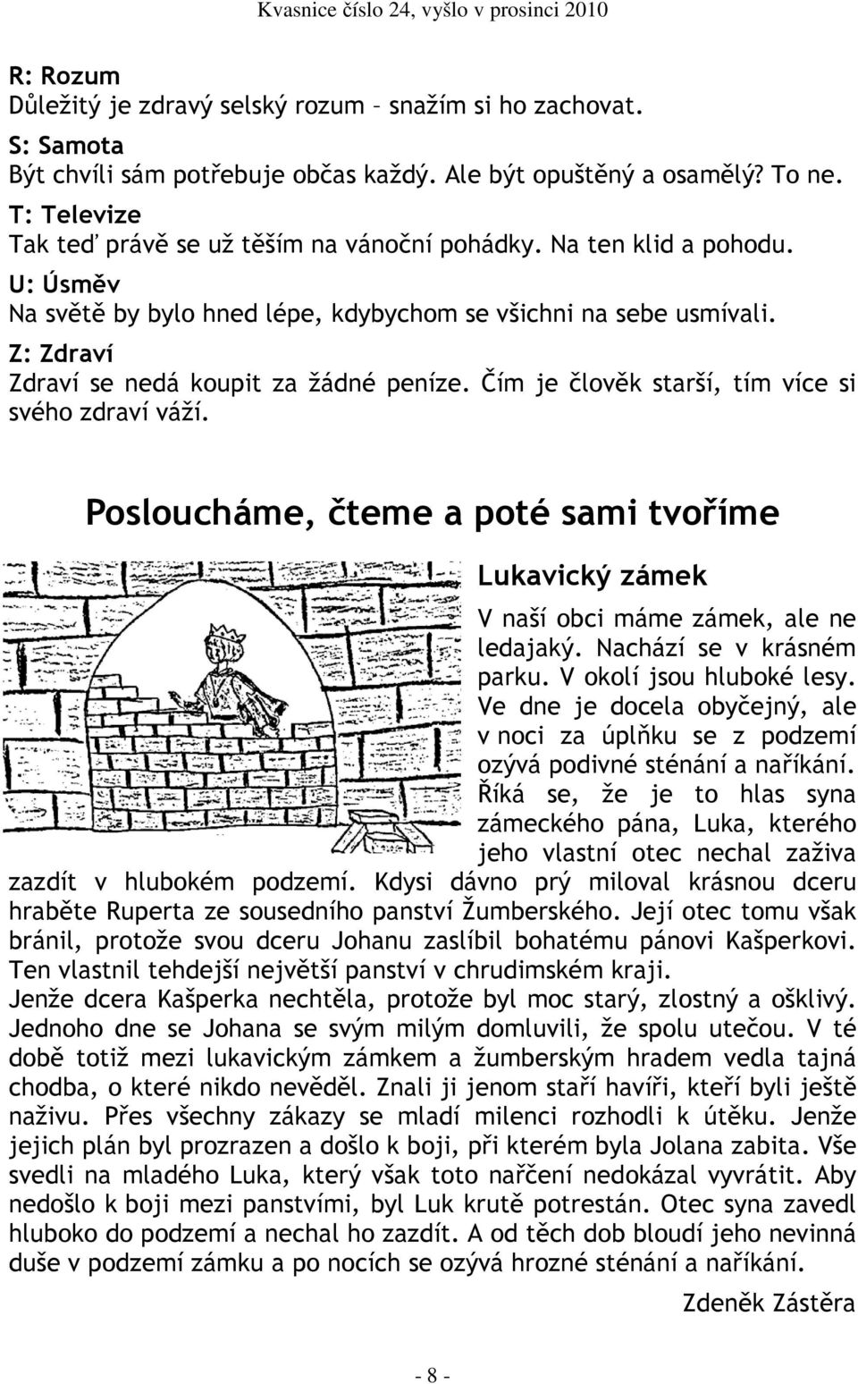 Z: Zdraví Zdraví se nedá koupit za žádné peníze. Čím je člověk starší, tím více si svého zdraví váží. Posloucháme, čteme a poté sami tvoříme Lukavický zámek V naší obci máme zámek, ale ne ledajaký.