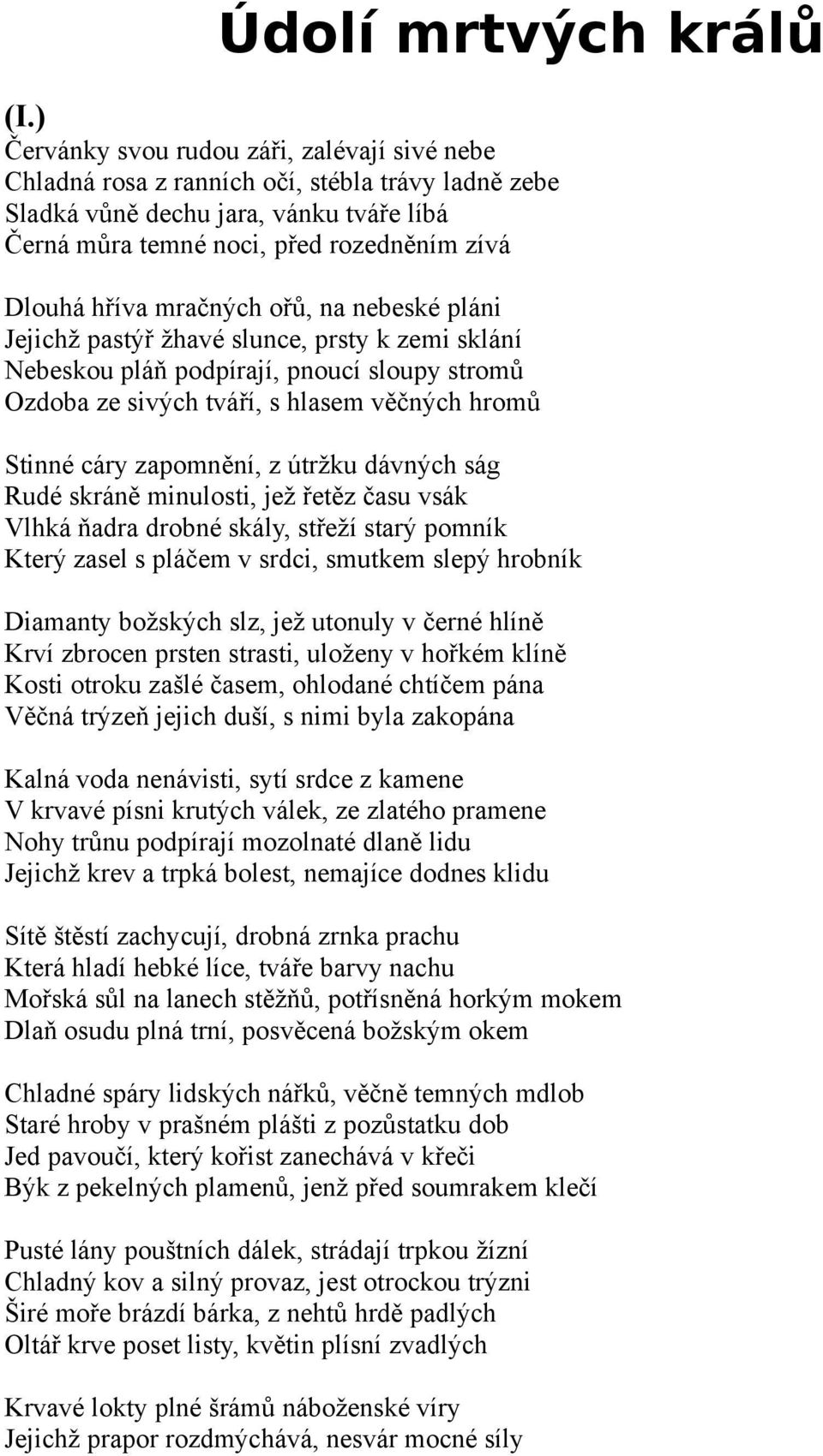 mračných ořů, na nebeské pláni Jejichž pastýř žhavé slunce, prsty k zemi sklání Nebeskou pláň podpírají, pnoucí sloupy stromů Ozdoba ze sivých tváří, s hlasem věčných hromů Stinné cáry zapomnění, z