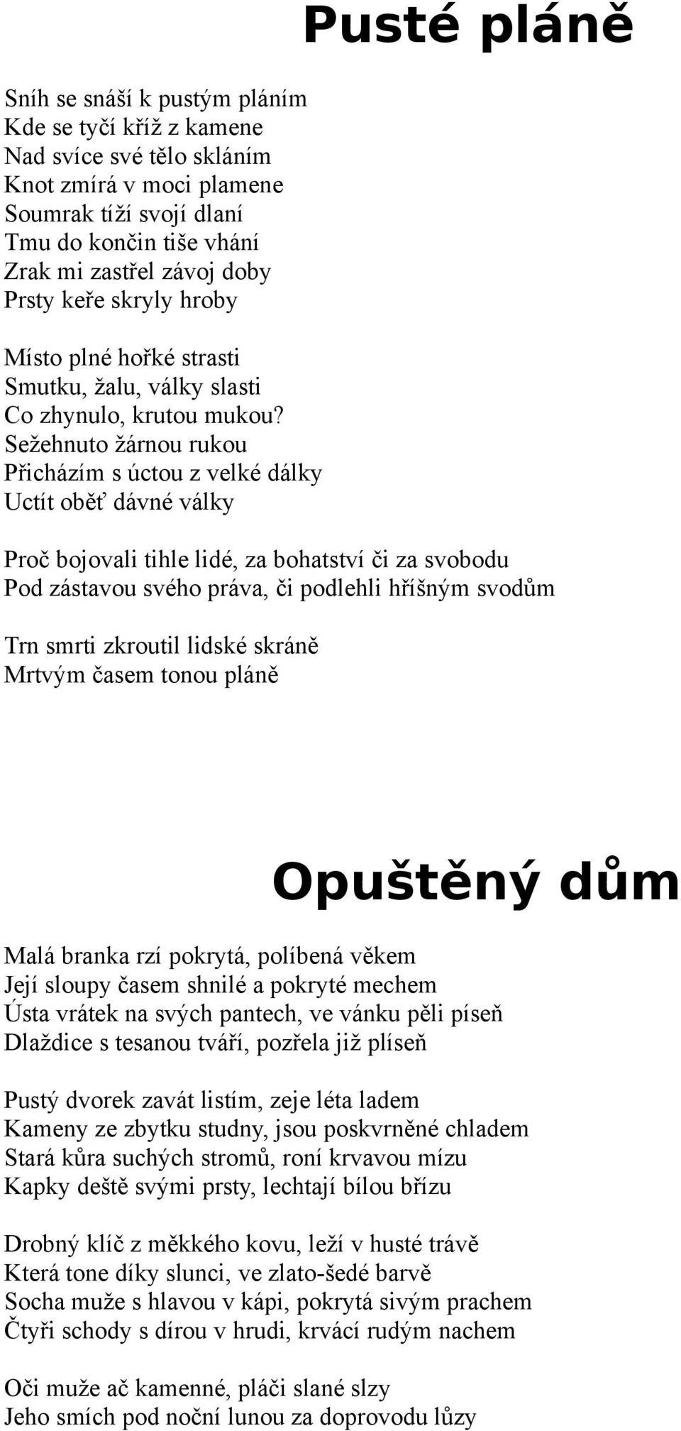 Sežehnuto žárnou rukou Přicházím s úctou z velké dálky Uctít oběť dávné války Pusté pláně Proč bojovali tihle lidé, za bohatství či za svobodu Pod zástavou svého práva, či podlehli hříšným svodům Trn