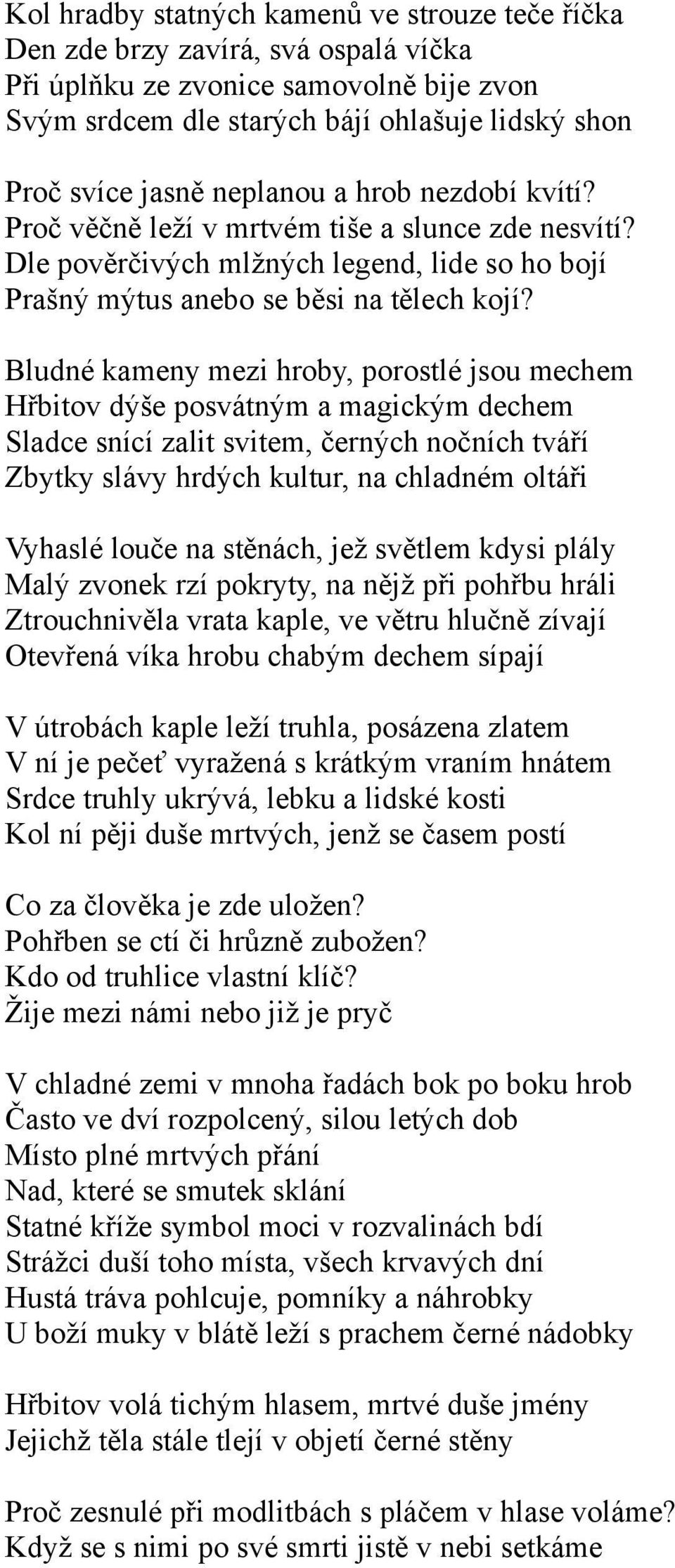 Bludné kameny mezi hroby, porostlé jsou mechem Hřbitov dýše posvátným a magickým dechem Sladce snící zalit svitem, černých nočních tváří Zbytky slávy hrdých kultur, na chladném oltáři Vyhaslé louče