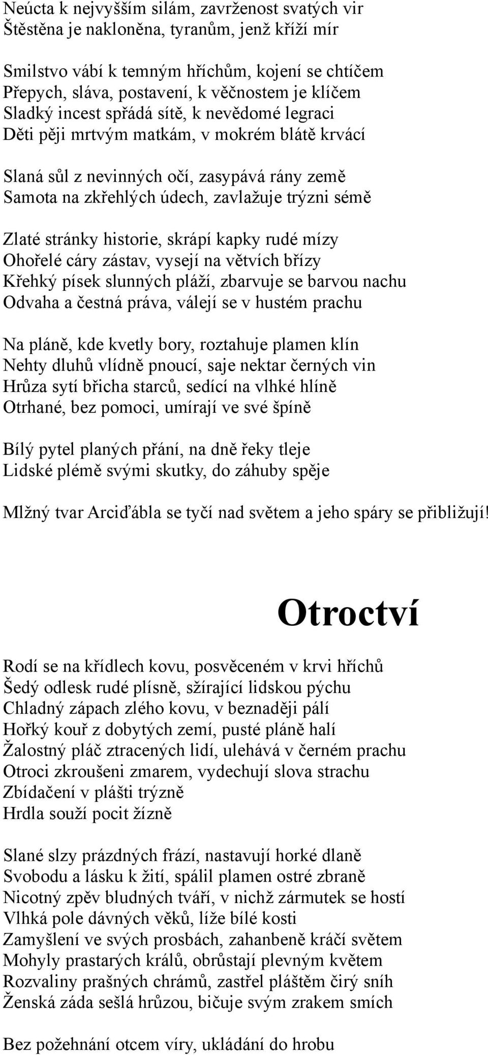 stránky historie, skrápí kapky rudé mízy Ohořelé cáry zástav, vysejí na větvích břízy Křehký písek slunných pláží, zbarvuje se barvou nachu Odvaha a čestná práva, válejí se v hustém prachu Na pláně,