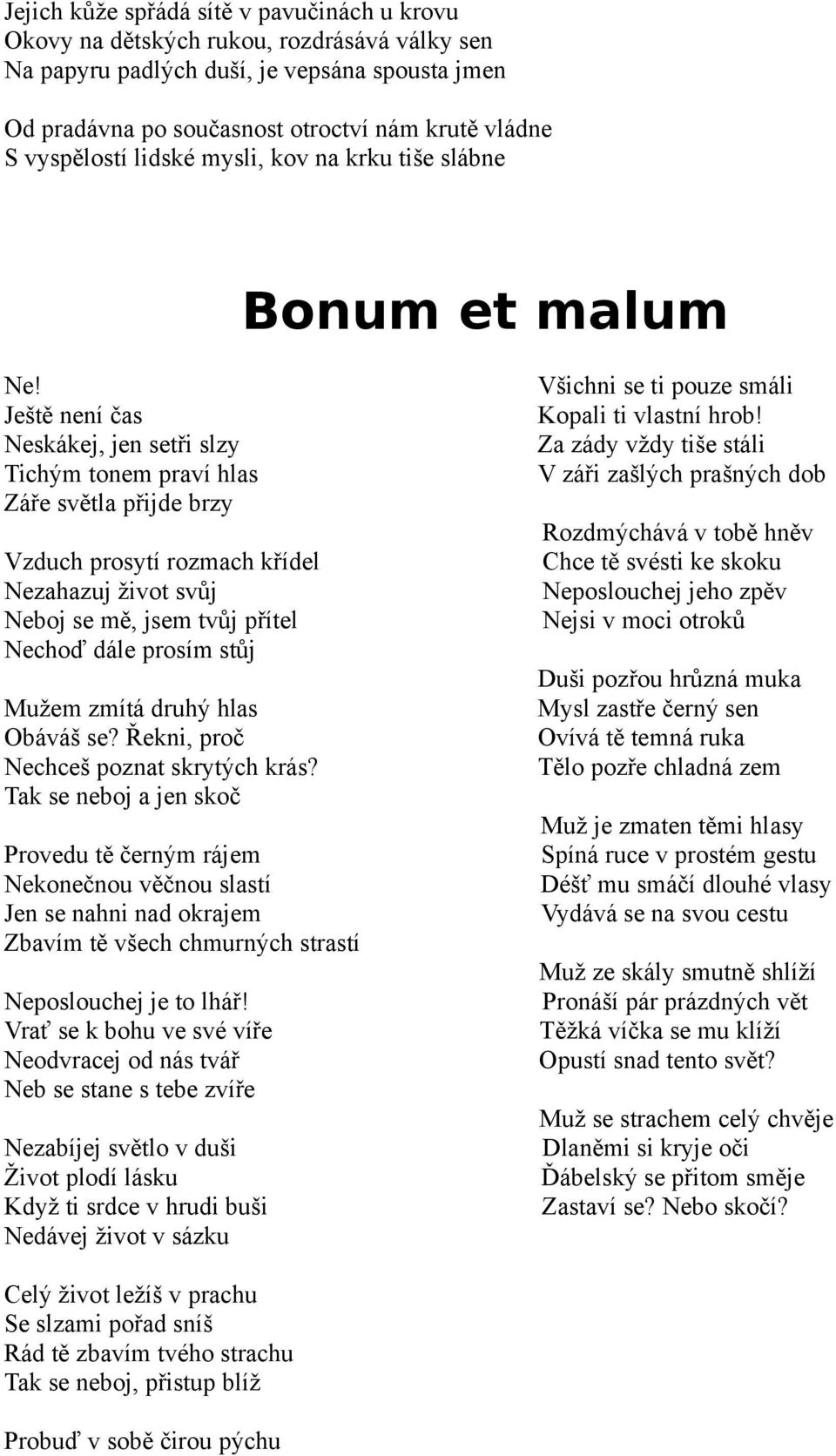 Ještě není čas Neskákej, jen setři slzy Tichým tonem praví hlas Záře světla přijde brzy Vzduch prosytí rozmach křídel Nezahazuj život svůj Neboj se mě, jsem tvůj přítel Nechoď dále prosím stůj Mužem