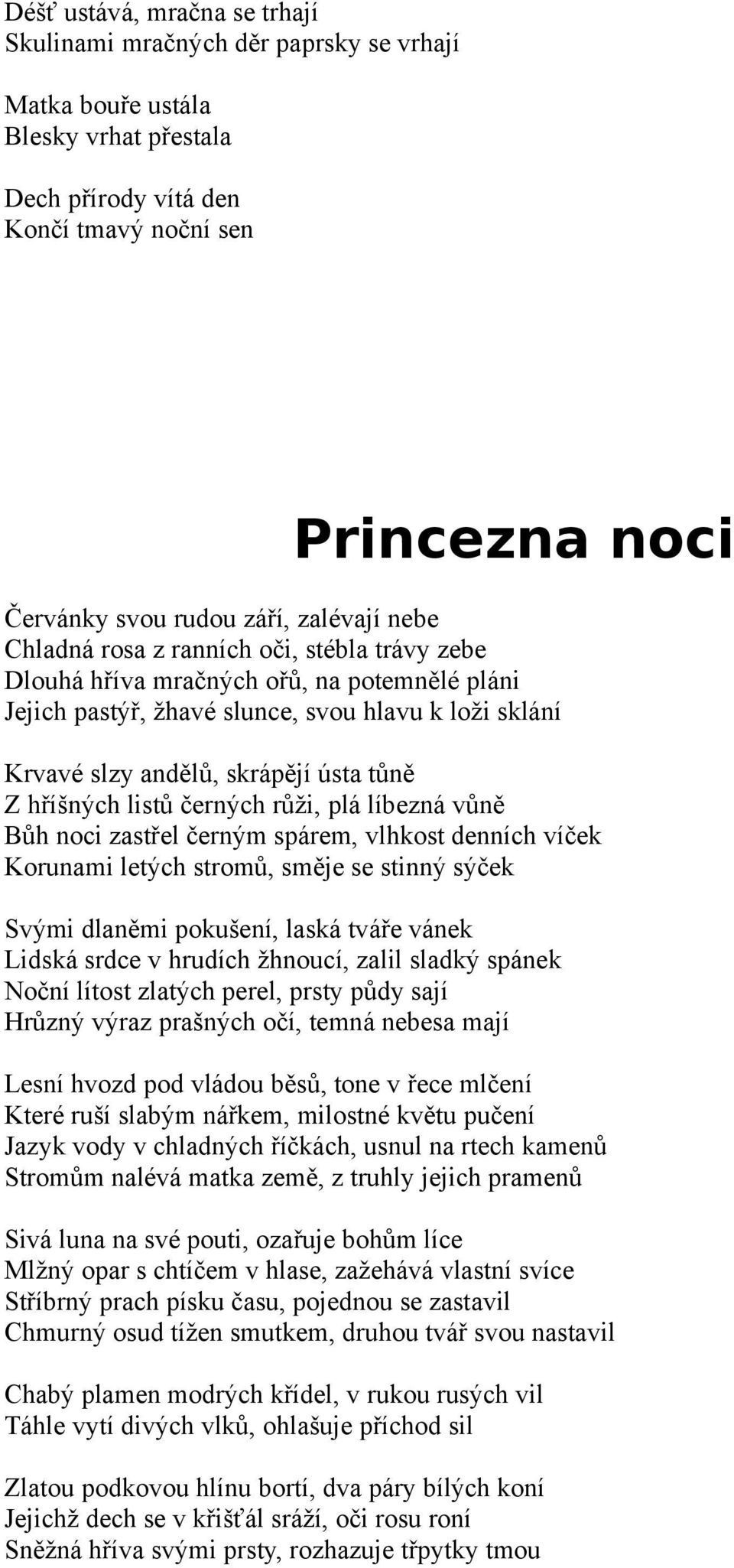 Z hříšných listů černých růži, plá líbezná vůně Bůh noci zastřel černým spárem, vlhkost denních víček Korunami letých stromů, směje se stinný sýček Svými dlaněmi pokušení, laská tváře vánek Lidská