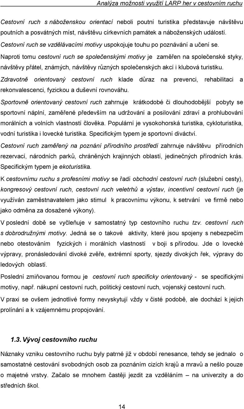 Naproti tomu cestovní ruch se společenskými motivy je zaměřen na společenské styky, návštěvy přátel, známých, návštěvy různých společenských akcí i klubová turistiku.