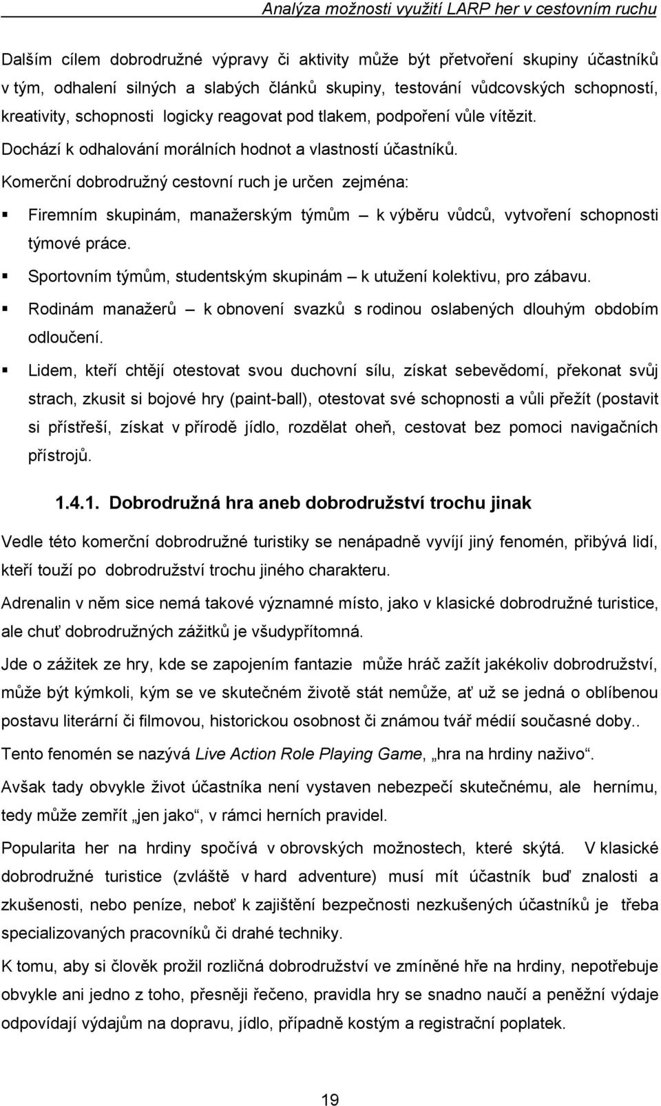 Komerční dobrodruţný cestovní ruch je určen zejména: Firemním skupinám, manaţerským týmům k výběru vůdců, vytvoření schopnosti týmové práce.