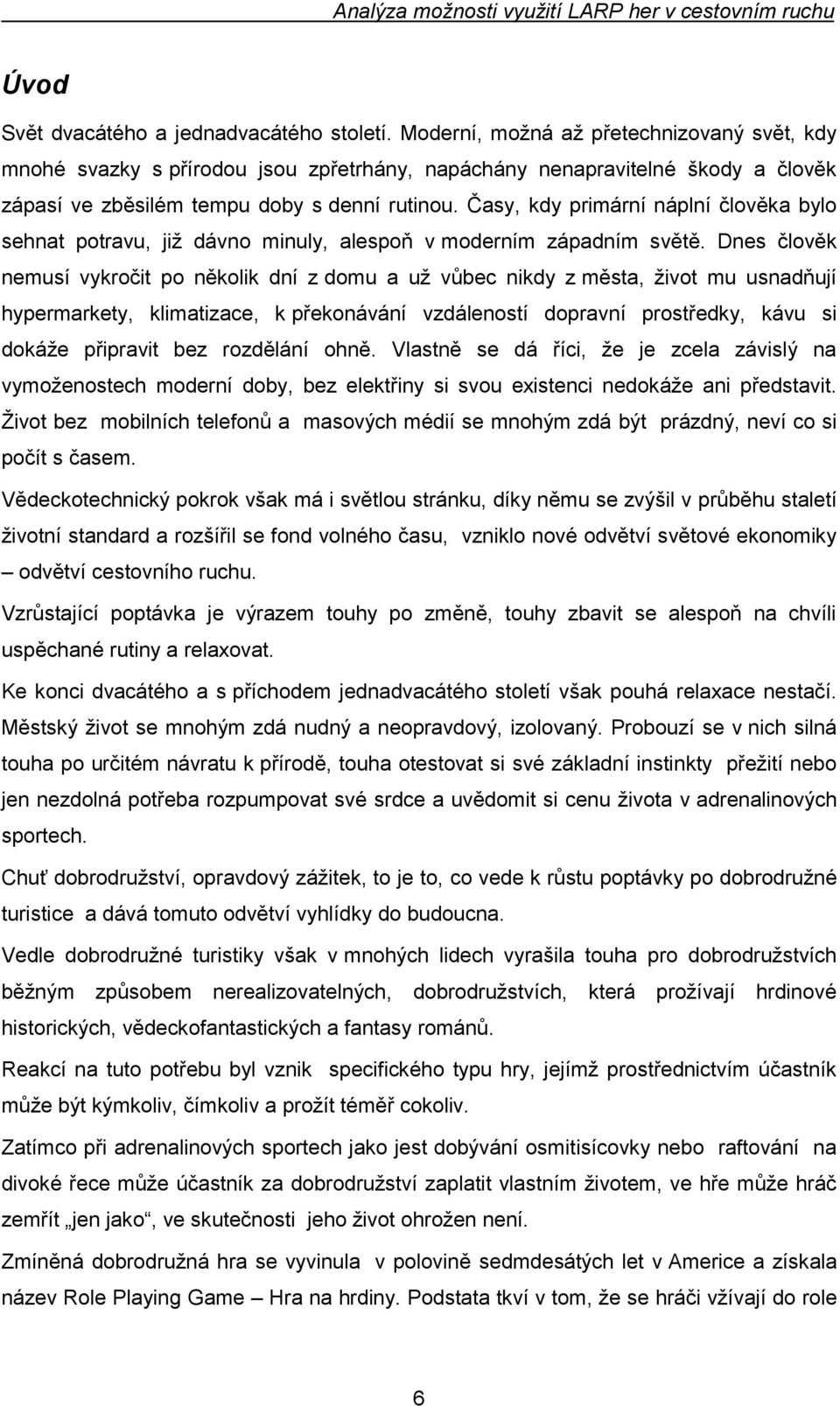 Časy, kdy primární náplní člověka bylo sehnat potravu, jiţ dávno minuly, alespoň v moderním západním světě.