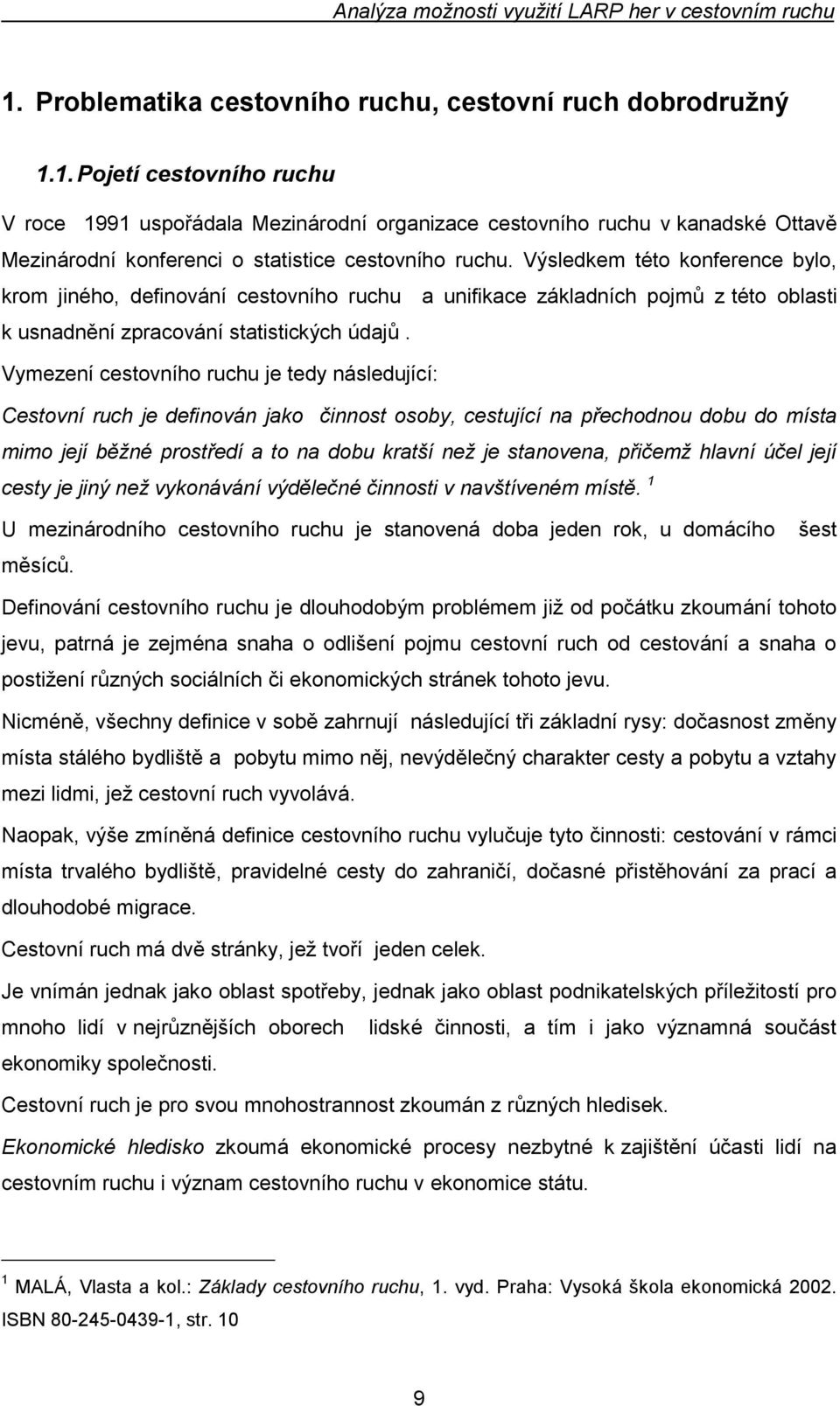 Vymezení cestovního ruchu je tedy následující: Cestovní ruch je definován jako činnost osoby, cestující na přechodnou dobu do místa mimo její běžné prostředí a to na dobu kratší než je stanovena,