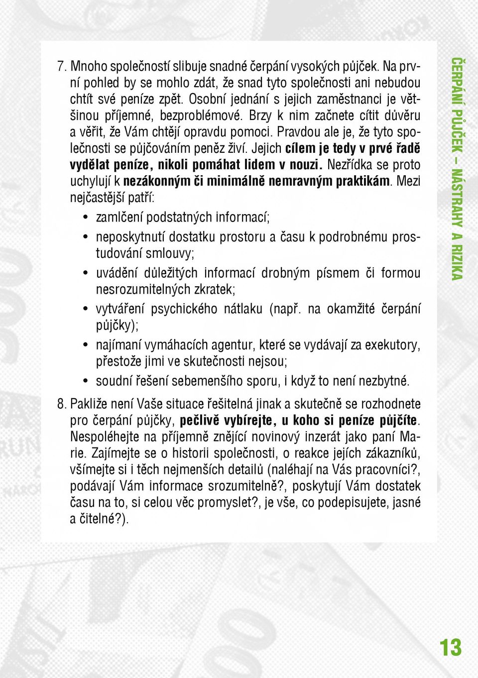 Pravdou ale je, že tyto společnosti se půjčováním peněz živí. Jejich cílem je tedy v prvé řadě vydělat peníze, nikoli pomáhat lidem v nouzi.