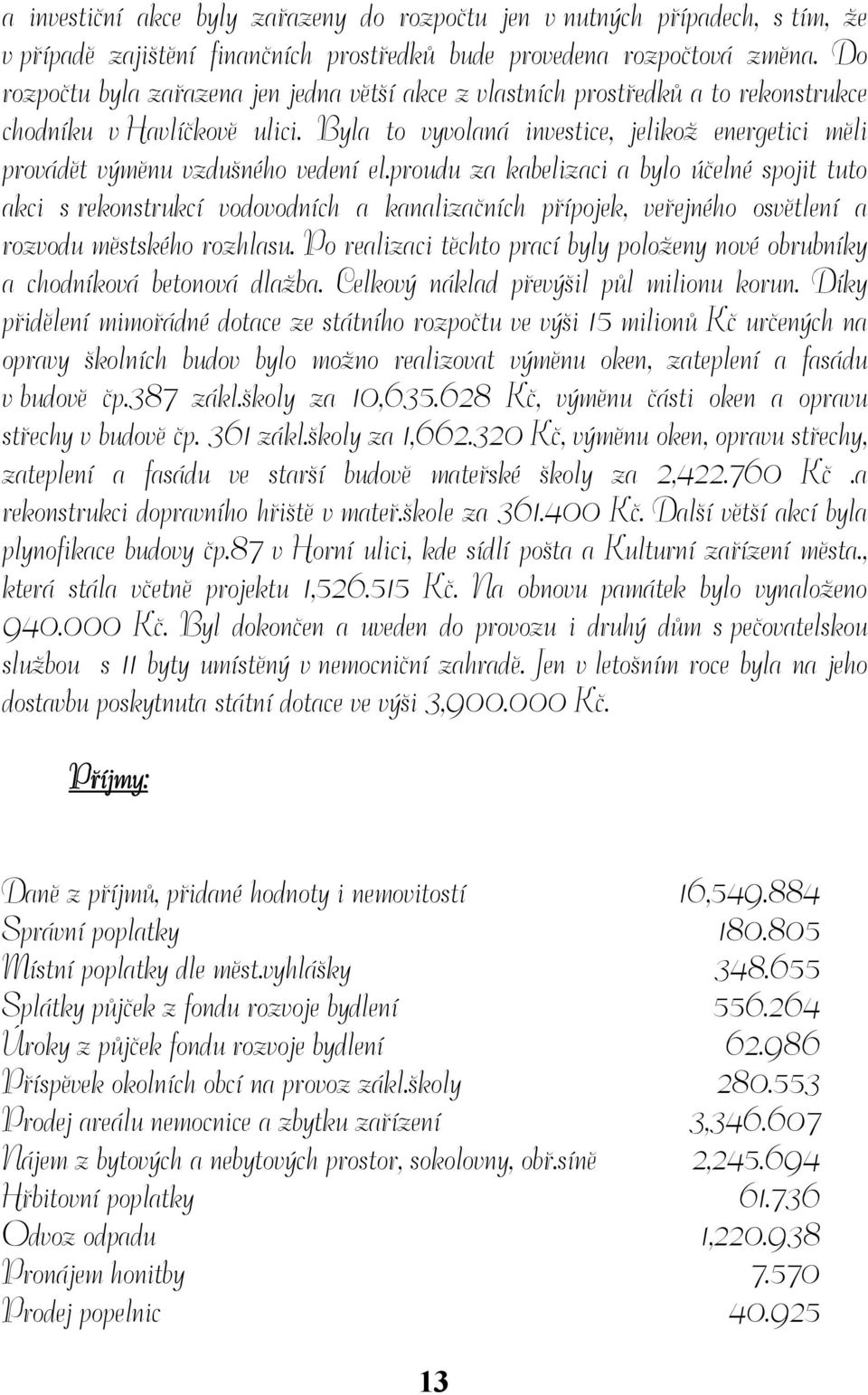 Byla to vyvolaná investice, jelikož energetici měli provádět výměnu vzdušného vedení el.