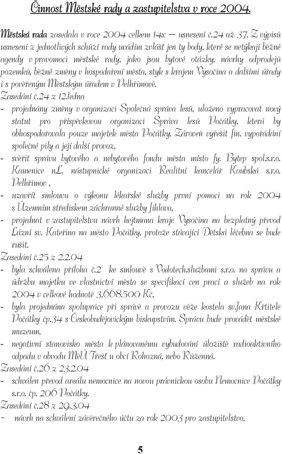 hospodaření města, styk s krajem Vysočina a dalšími úřady i s pověřeným Městským úřadem v Pelhřimově. Zasedání č.24 z 12.